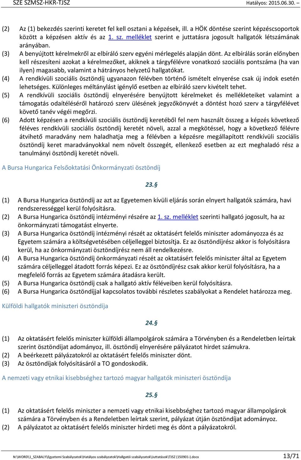 Az elbírálás során előnyben kell részesíteni azokat a kérelmezőket, akiknek a tárgyfélévre vonatkozó szociális pontszáma (ha van ilyen) magasabb, valamint a hátrányos helyzetű hallgatókat.