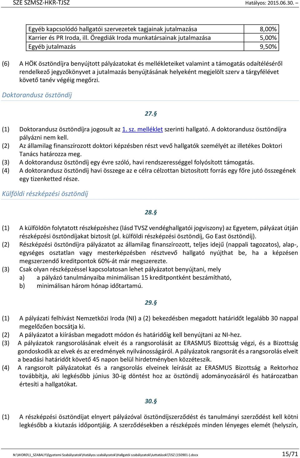 jutalmazás benyújtásának helyeként megjelölt szerv a tárgyfélévet követő tanév végéig megőrzi. Doktorandusz ösztöndíj 27. (1) Doktorandusz ösztöndíjra jogosult az 1. sz. melléklet szerinti hallgató.