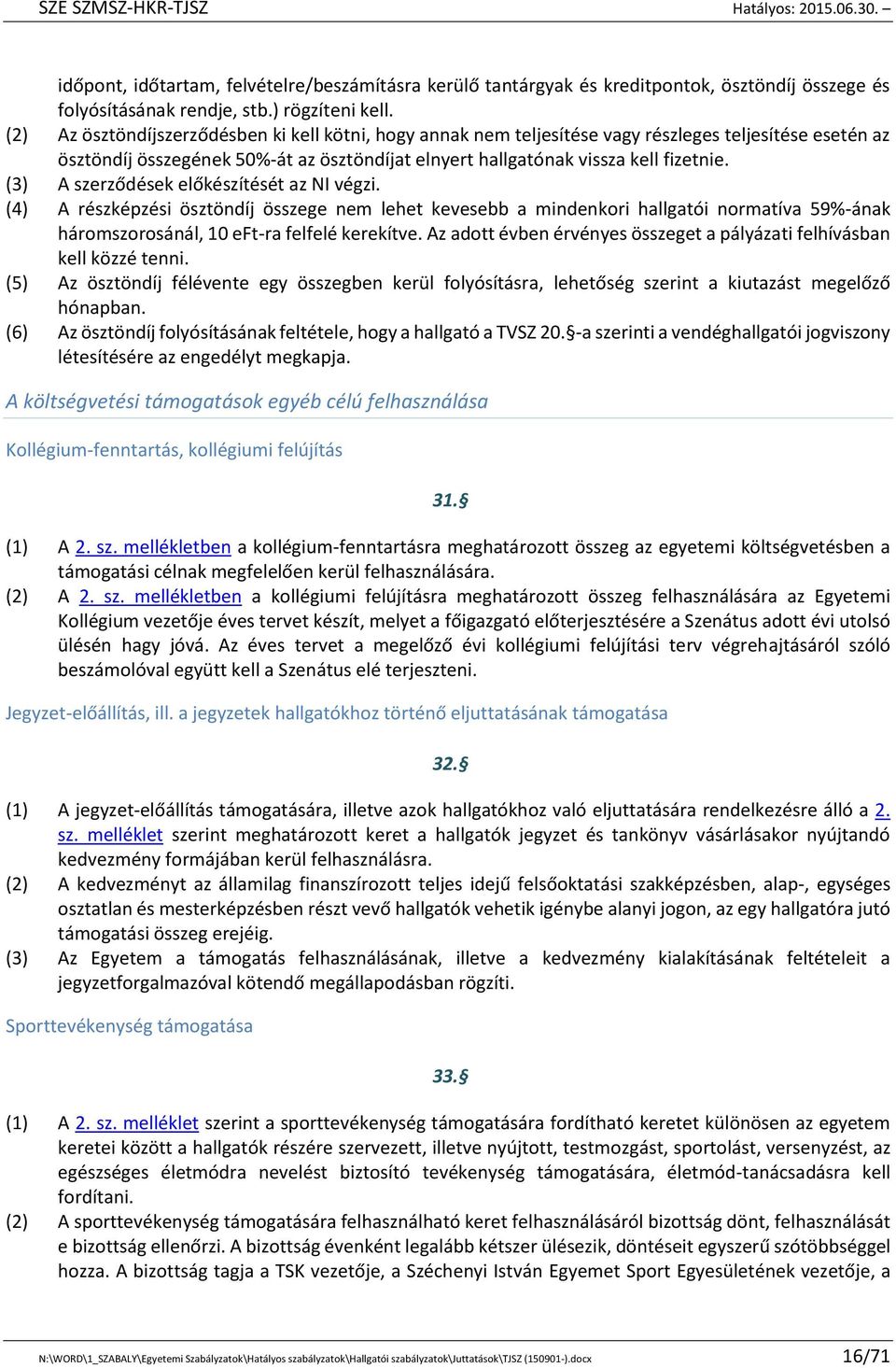 (3) A szerződések előkészítését az NI végzi. (4) A részképzési ösztöndíj összege nem lehet kevesebb a mindenkori hallgatói normatíva 59%-ának háromszorosánál, 10 eft-ra felfelé kerekítve.