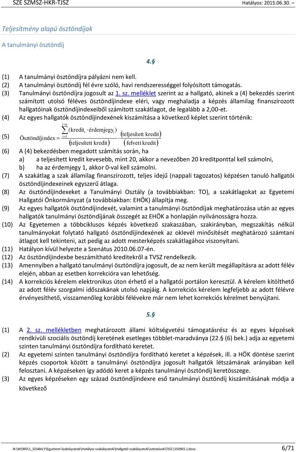 melléklet szerint az a hallgató, akinek a (4) bekezdés szerint számított utolsó féléves ösztöndíjindexe eléri, vagy meghaladja a képzés államilag finanszírozott hallgatóinak ösztöndíjindexeiből