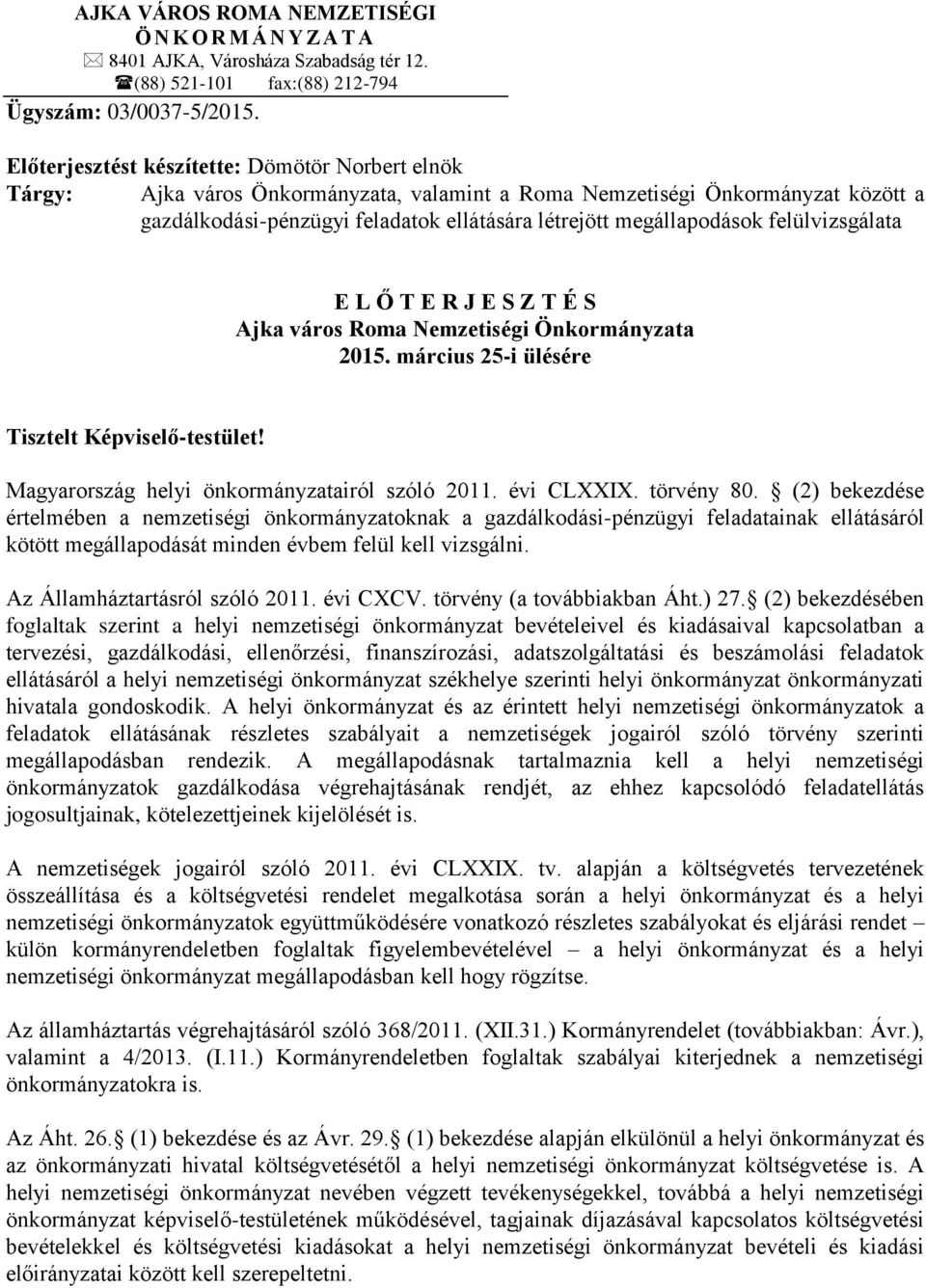 felülvizsgálata E L Ő T E R J E S Z T É S Ajka város Roma Nemzetiségi Önkormányzata 2015. március 25-i ülésére Tisztelt Képviselő-testület! Magyarország helyi önkormányzatairól szóló 2011. évi CLXXIX.