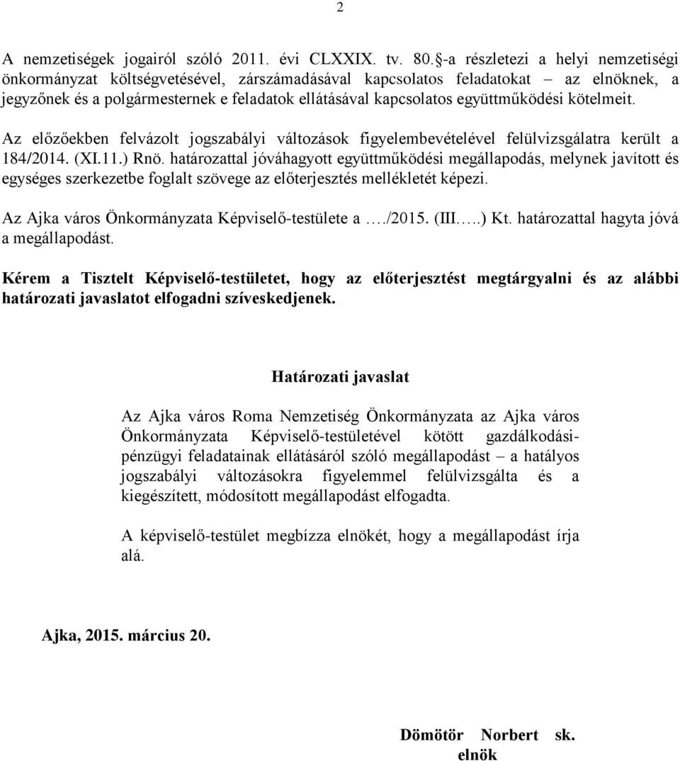 együttműködési kötelmeit. Az előzőekben felvázolt jogszabályi változások figyelembevételével felülvizsgálatra került a 184/2014. (XI.11.) Rnö.