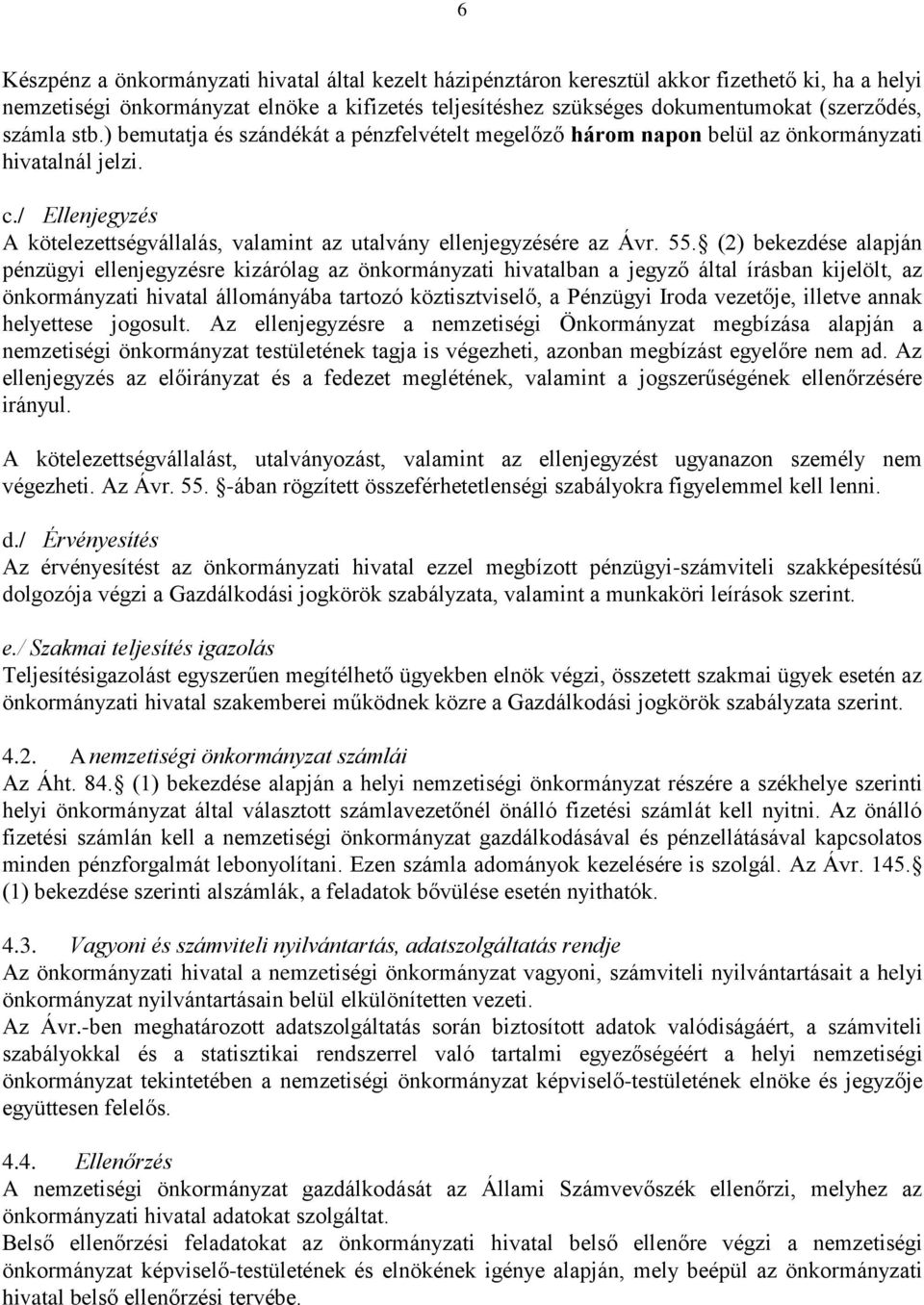 55. (2) bekezdése alapján pénzügyi ellenjegyzésre kizárólag az önkormányzati hivatalban a jegyző által írásban kijelölt, az önkormányzati hivatal állományába tartozó köztisztviselő, a Pénzügyi Iroda