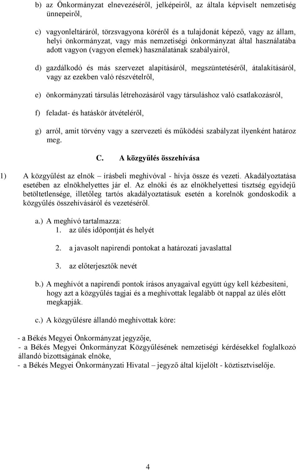 való részvételről, e) önkormányzati társulás létrehozásáról vagy társuláshoz való csatlakozásról, f) feladat- és hatáskör átvételéről, g) arról, amit törvény vagy a szervezeti és működési szabályzat