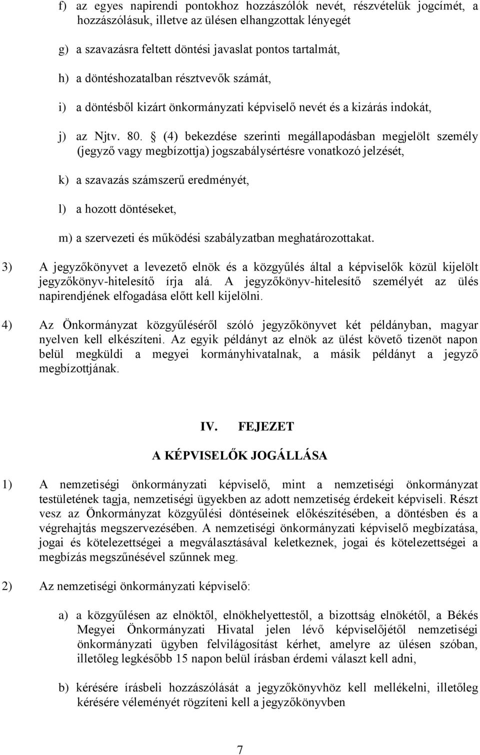 (4) bekezdése szerinti megállapodásban megjelölt személy (jegyző vagy megbízottja) jogszabálysértésre vonatkozó jelzését, k) a szavazás számszerű eredményét, l) a hozott döntéseket, m) a szervezeti