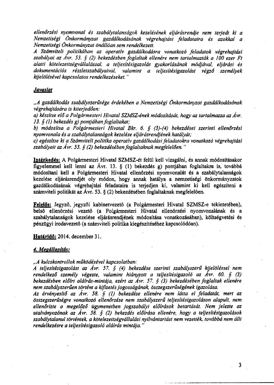 (2) bekezdésben foglaltak ellenére nem tartalmazták a 100 ezer Ft alatti kötelezettségvállalással, a teljesítésigazolás gyakorlásának módjával, eljárási és dokumentációs részletszabályaival, valamint