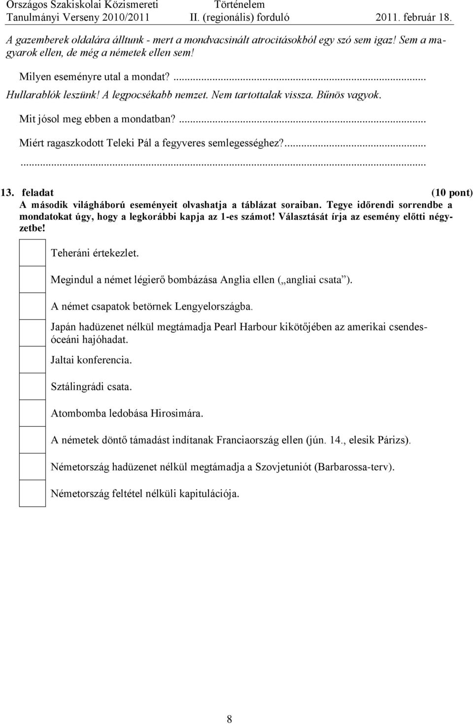 feladat (10 pont) A második világháború eseményeit olvashatja a táblázat soraiban. Tegye időrendi sorrendbe a mondatokat úgy, hogy a legkorábbi kapja az 1-es számot!