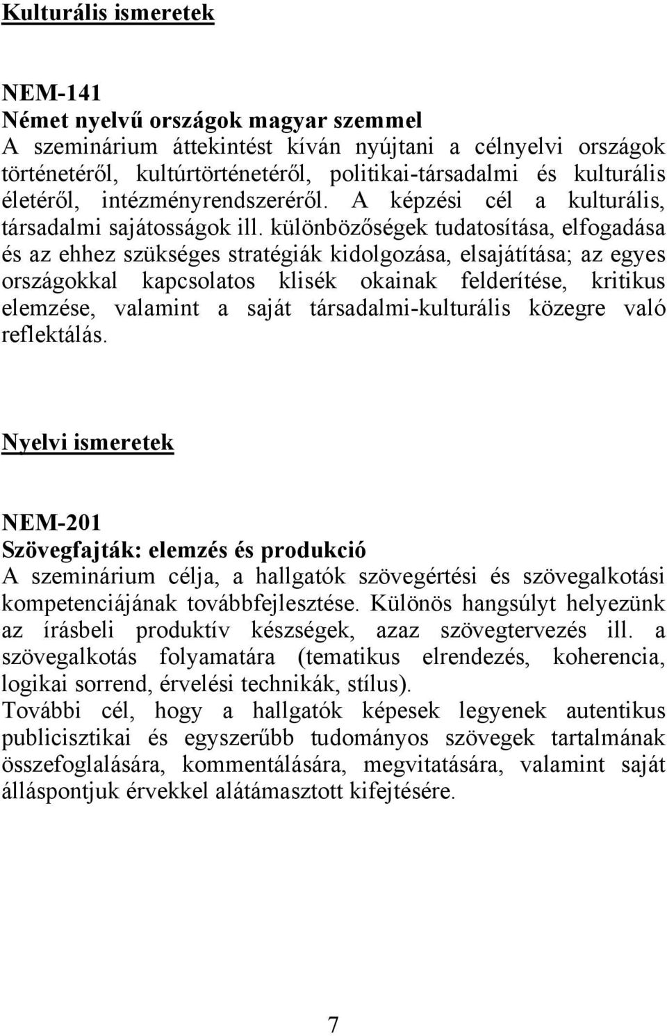 különbözőségek tudatosítása, elfogadása és az ehhez szükséges stratégiák kidolgozása, elsajátítása; az egyes országokkal kapcsolatos klisék okainak felderítése, kritikus elemzése, valamint a saját