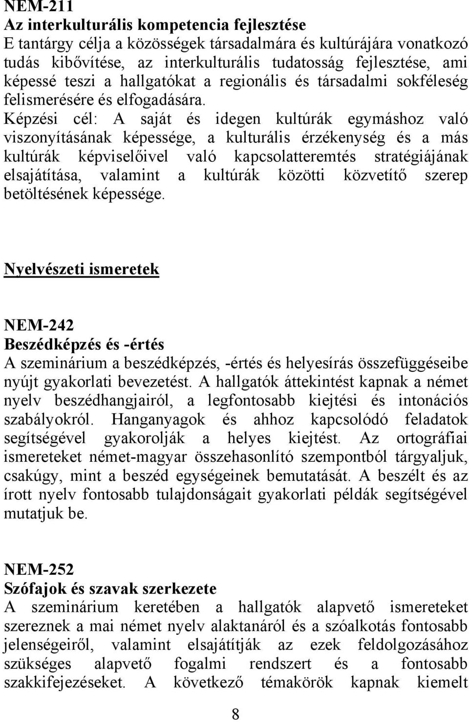 Képzési cél: A saját és idegen kultúrák egymáshoz való viszonyításának képessége, a kulturális érzékenység és a más kultúrák képviselőivel való kapcsolatteremtés stratégiájának elsajátítása, valamint