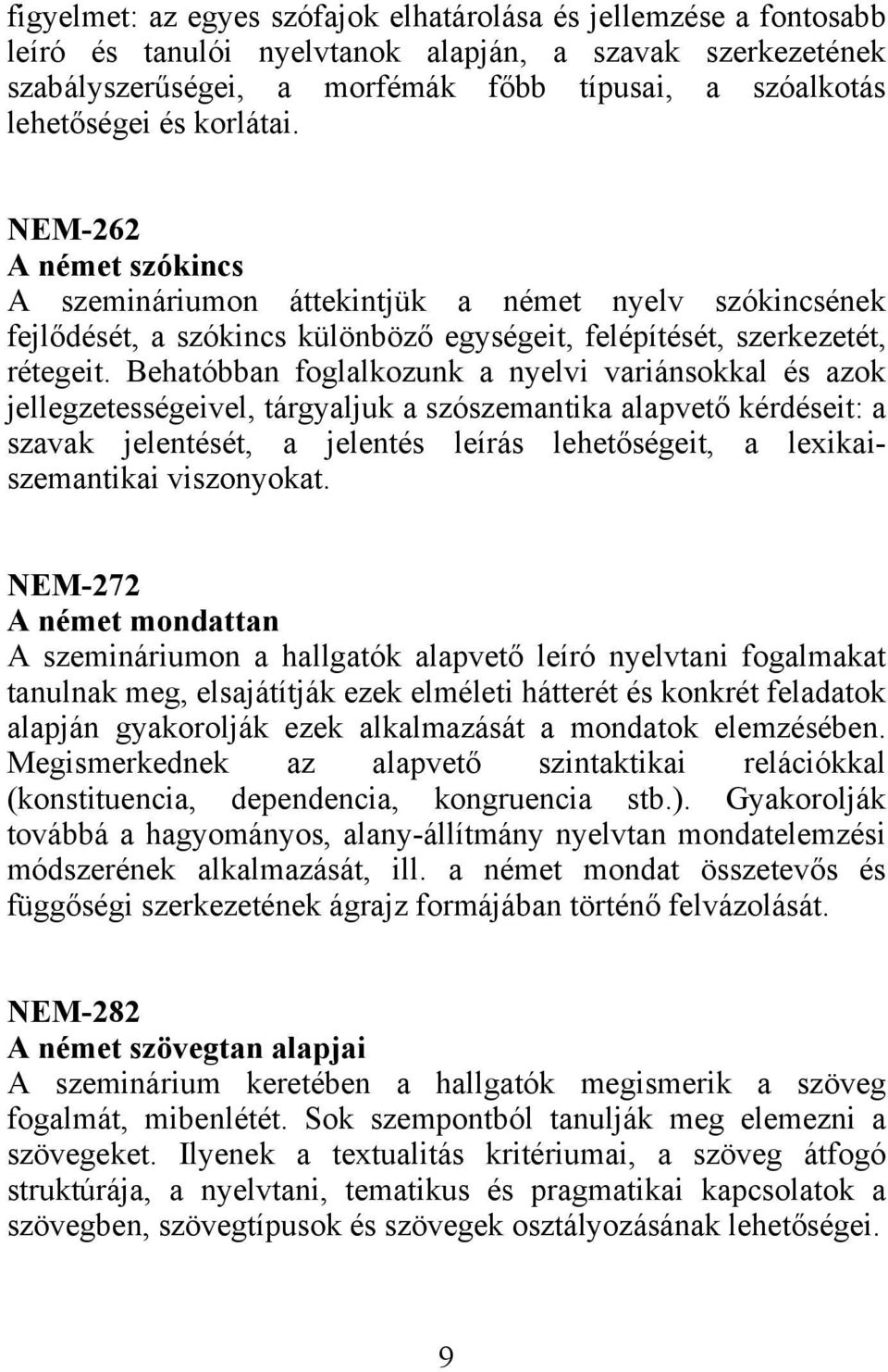 Behatóbban foglalkozunk a nyelvi variánsokkal és azok jellegzetességeivel, tárgyaljuk a szószemantika alapvető kérdéseit: a szavak jelentését, a jelentés leírás lehetőségeit, a lexikaiszemantikai