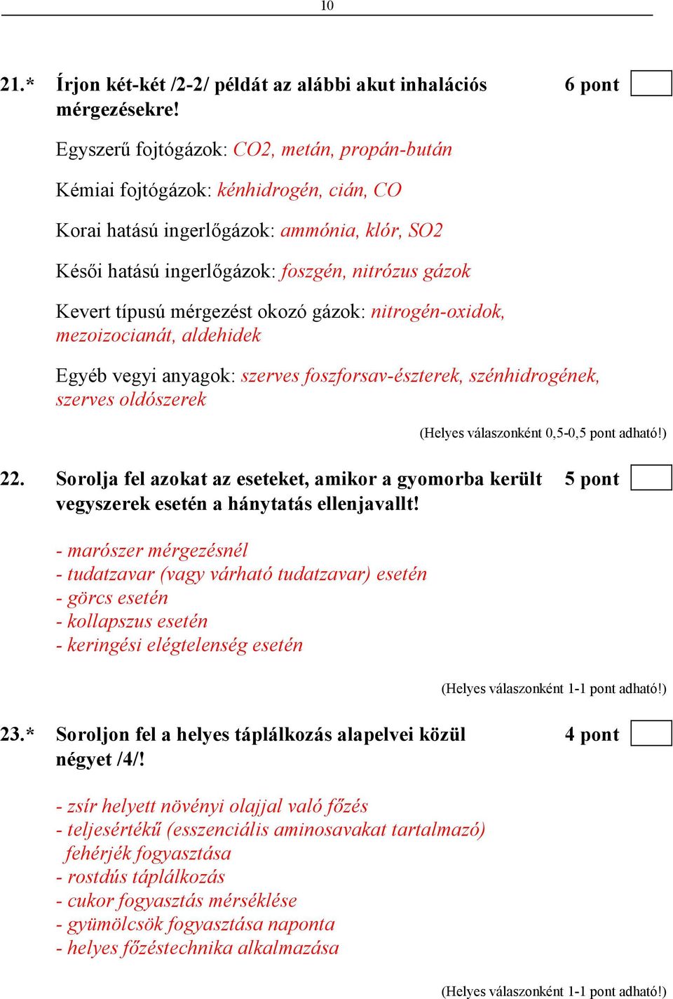 mérgezést okozó gázok: nitrogén-oxidok, mezoizocianát, aldehidek Egyéb vegyi anyagok: szerves foszforsav-észterek, szénhidrogének, szerves oldószerek (Helyes válaszonként 0,5-0,5 pont adható!) 22.