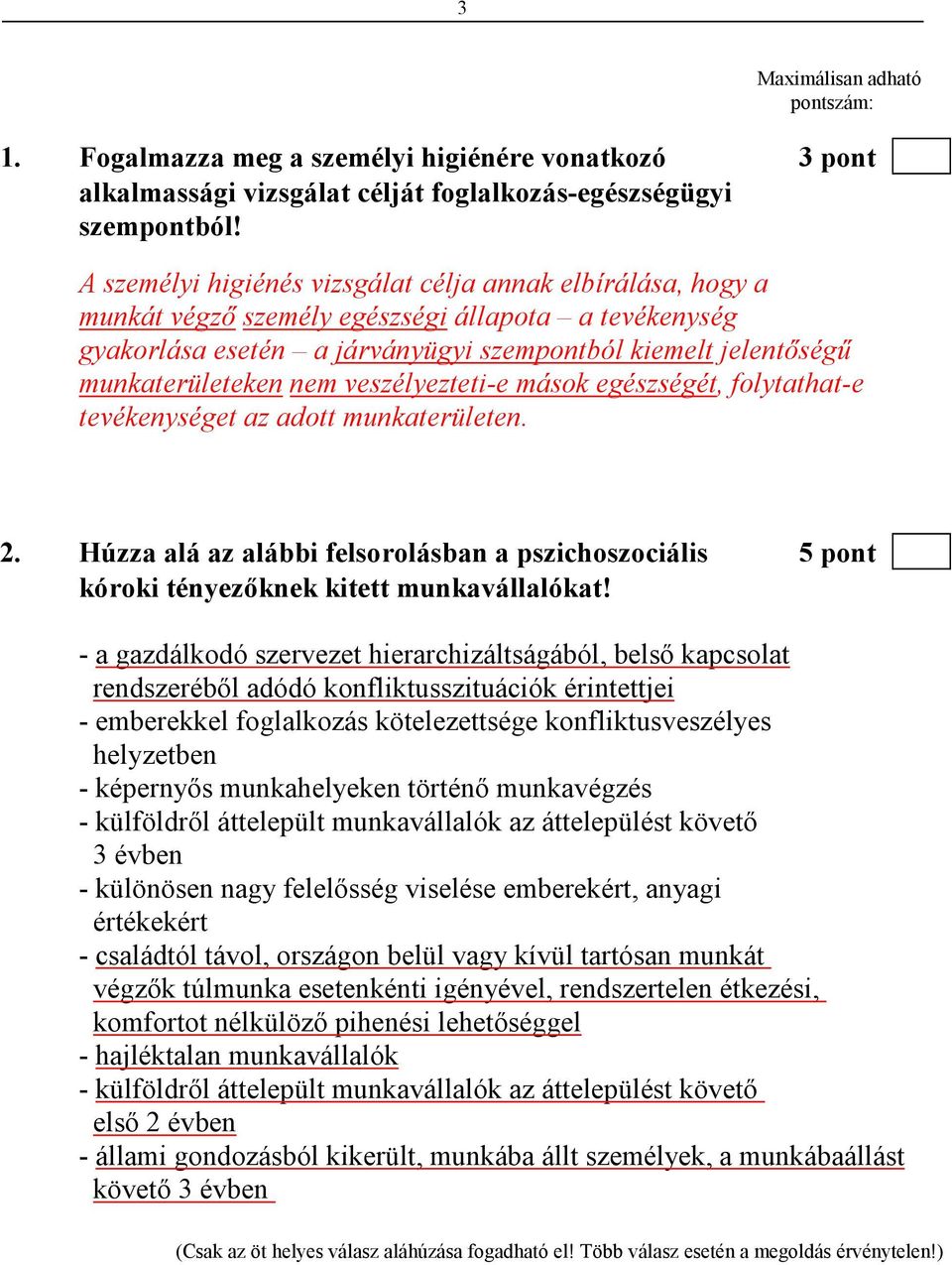 veszélyezteti-e mások egészségét, folytathat-e tevékenységet az adott munkaterületen. 2. Húzza alá az alábbi felsorolásban a pszichoszociális 5 pont kóroki tényezıknek kitett munkavállalókat!