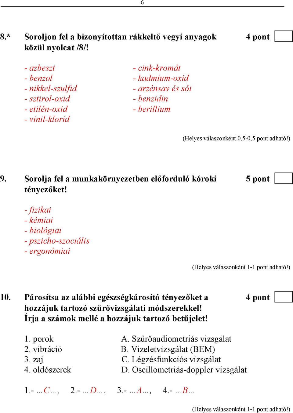 adható!) 9. Sorolja fel a munkakörnyezetben elıforduló kóroki 5 pont tényezıket! - fizikai - kémiai - biológiai - pszicho-szociális - ergonómiai 10.