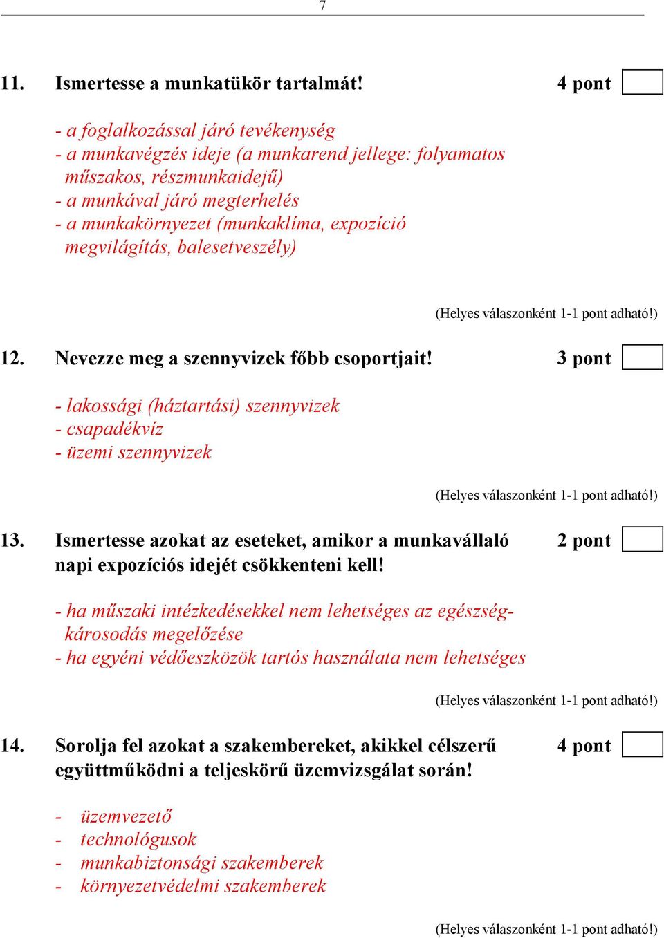 megvilágítás, balesetveszély) 12. Nevezze meg a szennyvizek fıbb csoportjait! 3 pont - lakossági (háztartási) szennyvizek - csapadékvíz - üzemi szennyvizek 13.