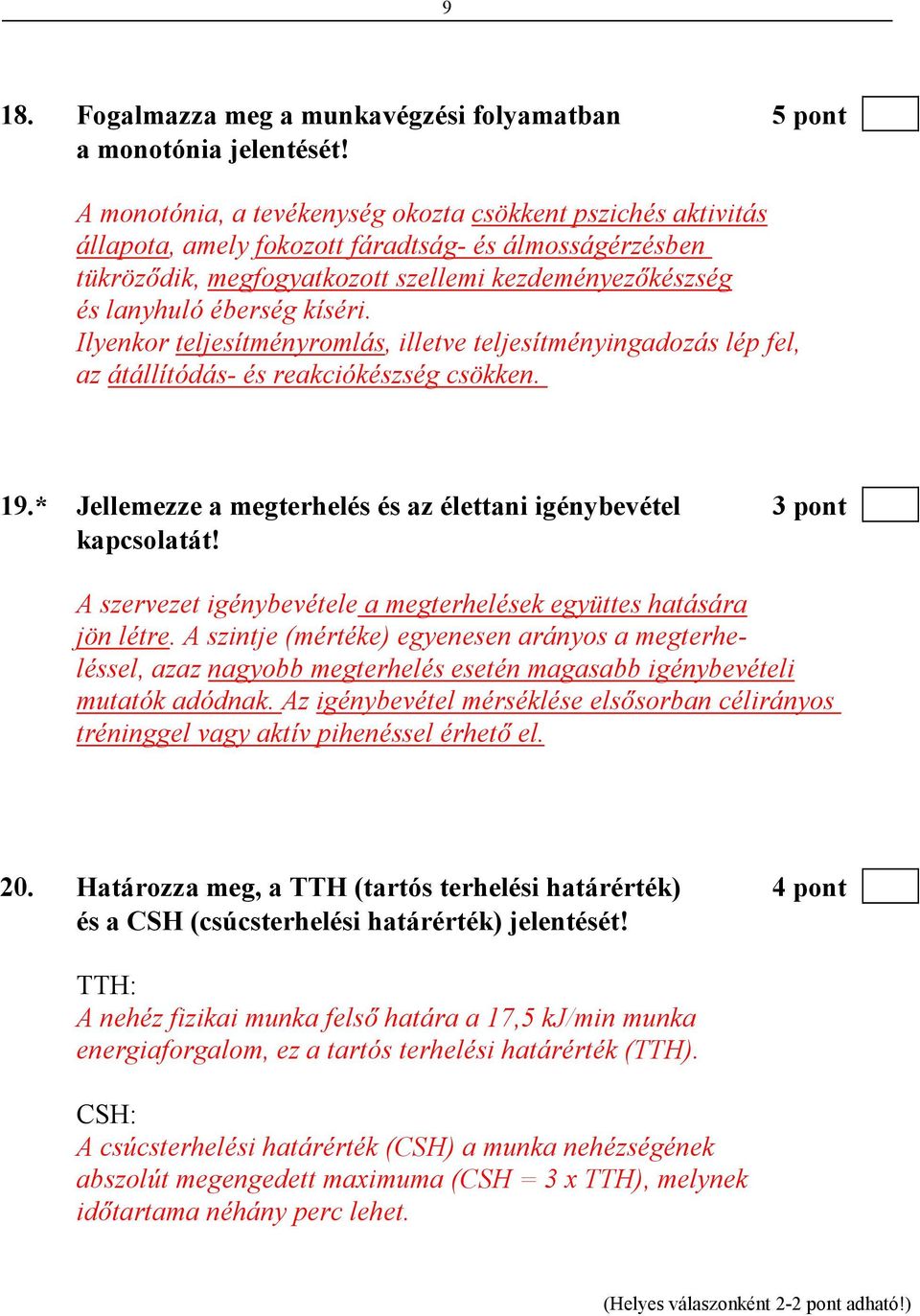 kíséri. Ilyenkor teljesítményromlás, illetve teljesítményingadozás lép fel, az átállítódás- és reakciókészség csökken. 19.* Jellemezze a megterhelés és az élettani igénybevétel 3 pont kapcsolatát!