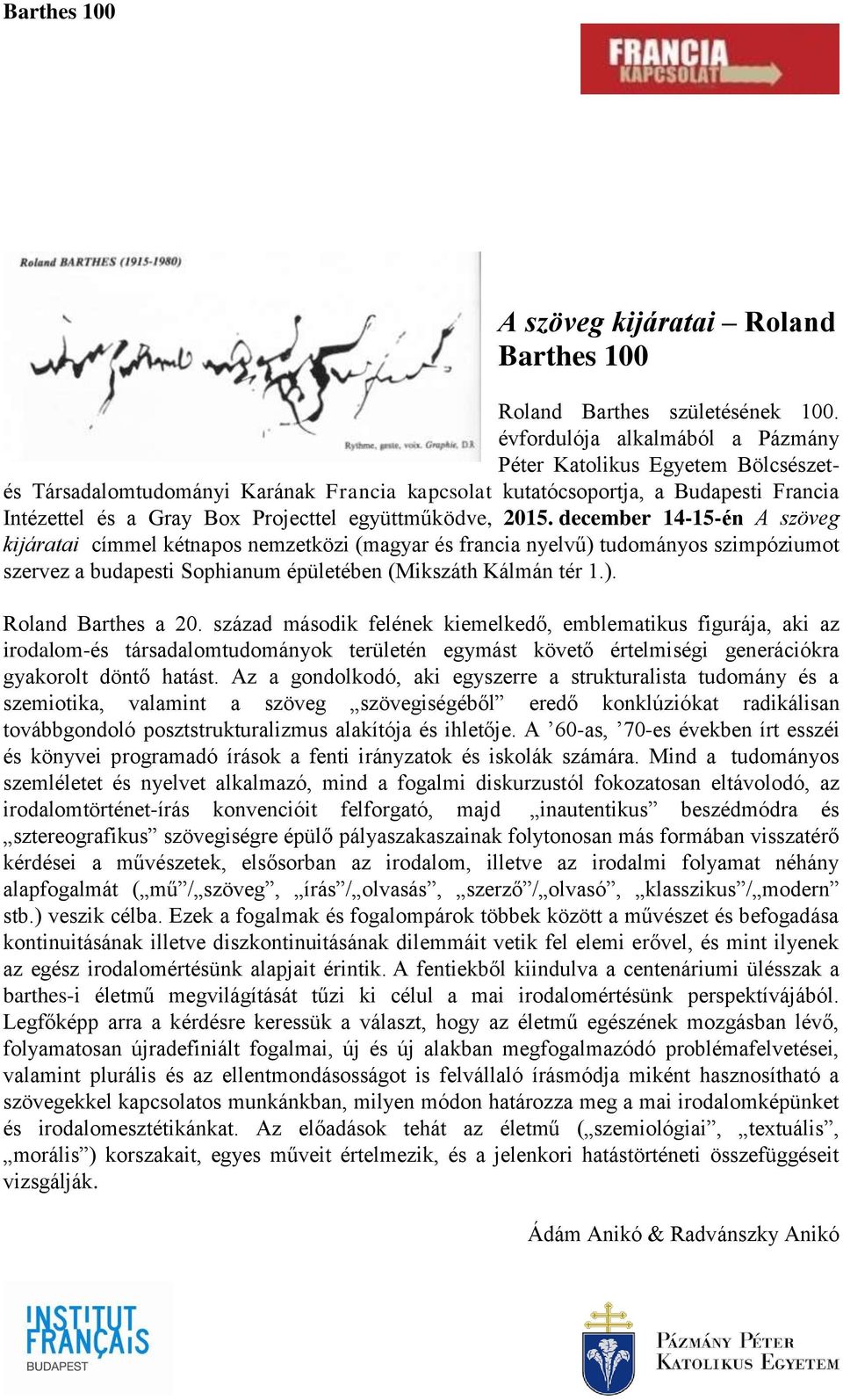 együttműködve, 2015. december 14-15-én A szöveg kijáratai címmel kétnapos nemzetközi (magyar és francia nyelvű) tudományos szimpóziumot szervez a budapesti Sophianum épületében (Mikszáth Kálmán tér 1.