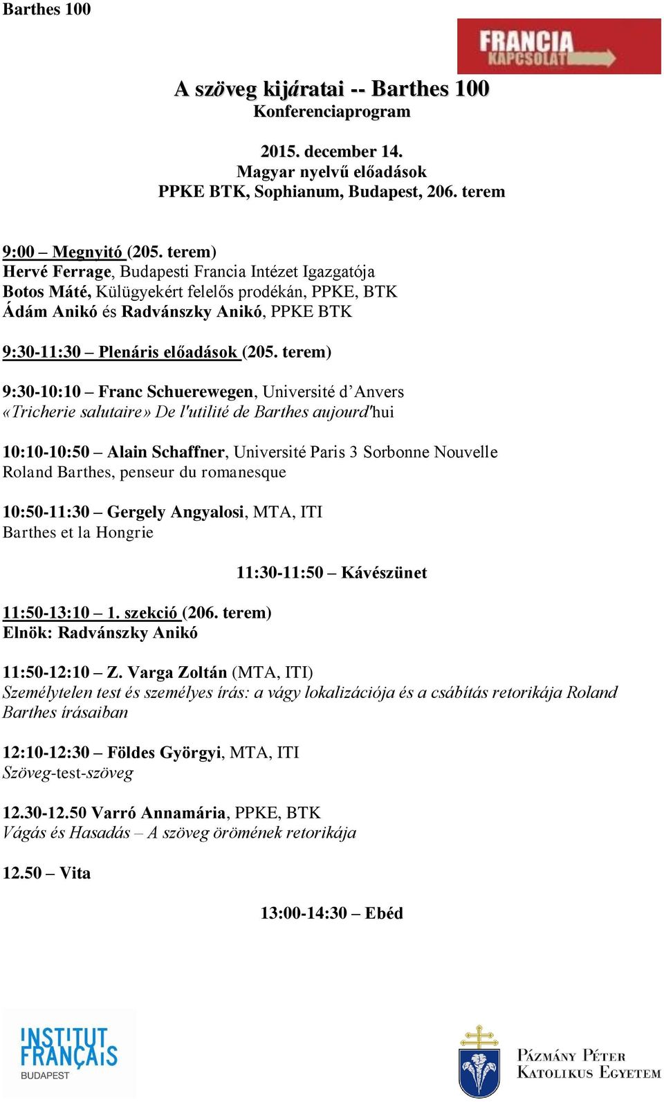 terem) 9:30-10:10 Franc Schuerewegen, Université d Anvers «Tricherie salutaire» De l'utilité de Barthes aujourd'hui 10:10-10:50 Alain Schaffner, Université Paris 3 Sorbonne Nouvelle Roland Barthes,