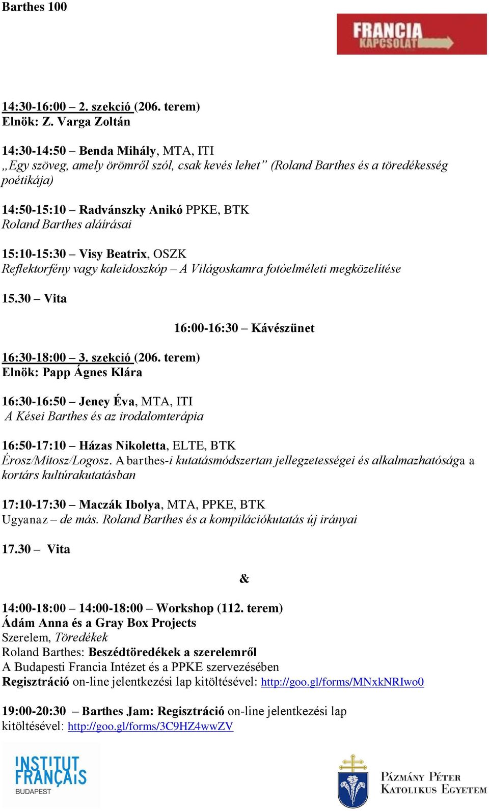 aláírásai 15:10-15:30 Visy Beatrix, OSZK Reflektorfény vagy kaleidoszkóp A Világoskamra fotóelméleti megközelítése 15.30 Vita 16:30-18:00 3. szekció (206.