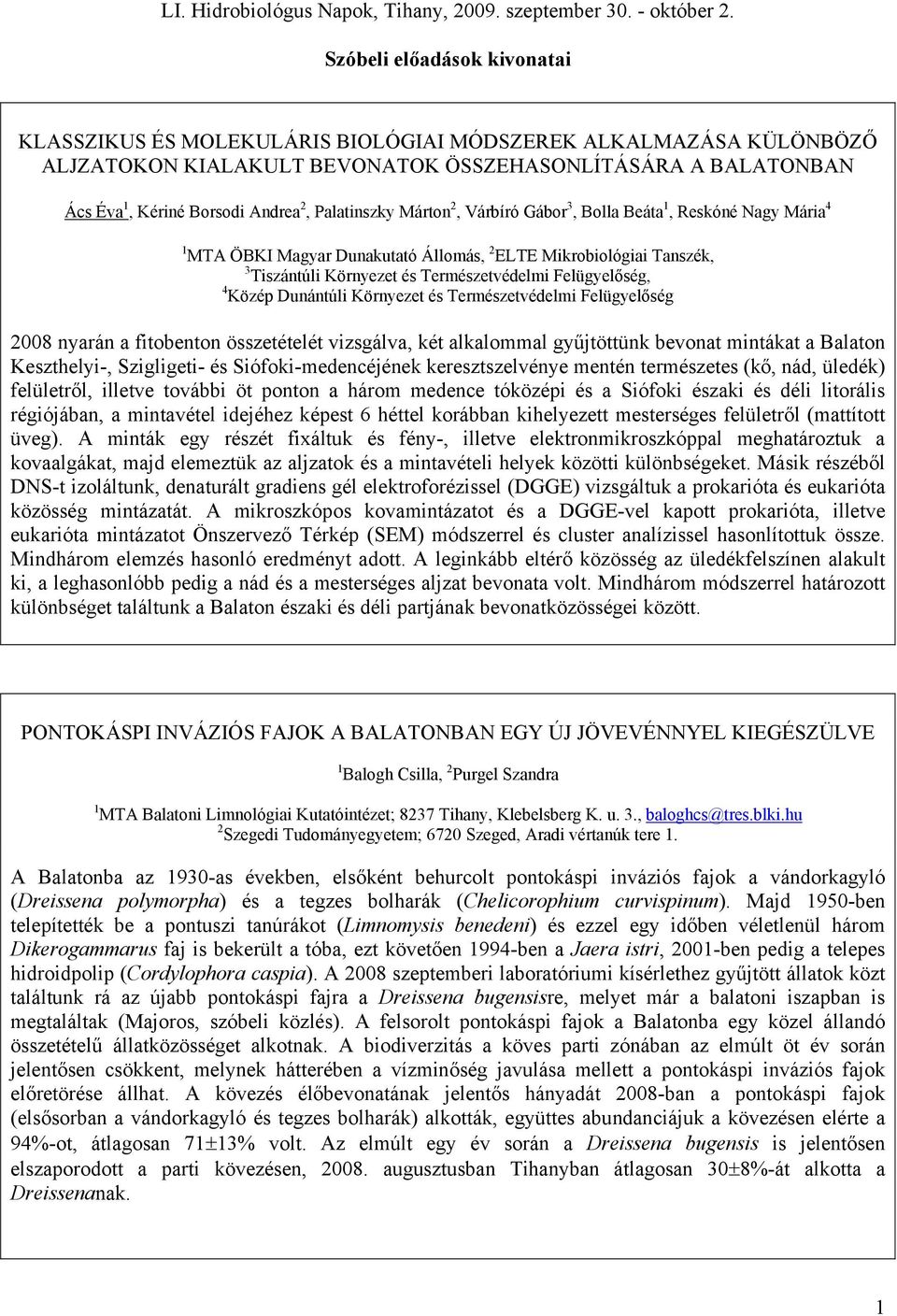 Felügyelőség, 4 Közép Dunántúli Környezet és Természetvédelmi Felügyelőség 2008 nyarán a fitobenton összetételét vizsgálva, két alkalommal gyűjtöttünk bevonat mintákat a Balaton Keszthelyi-,