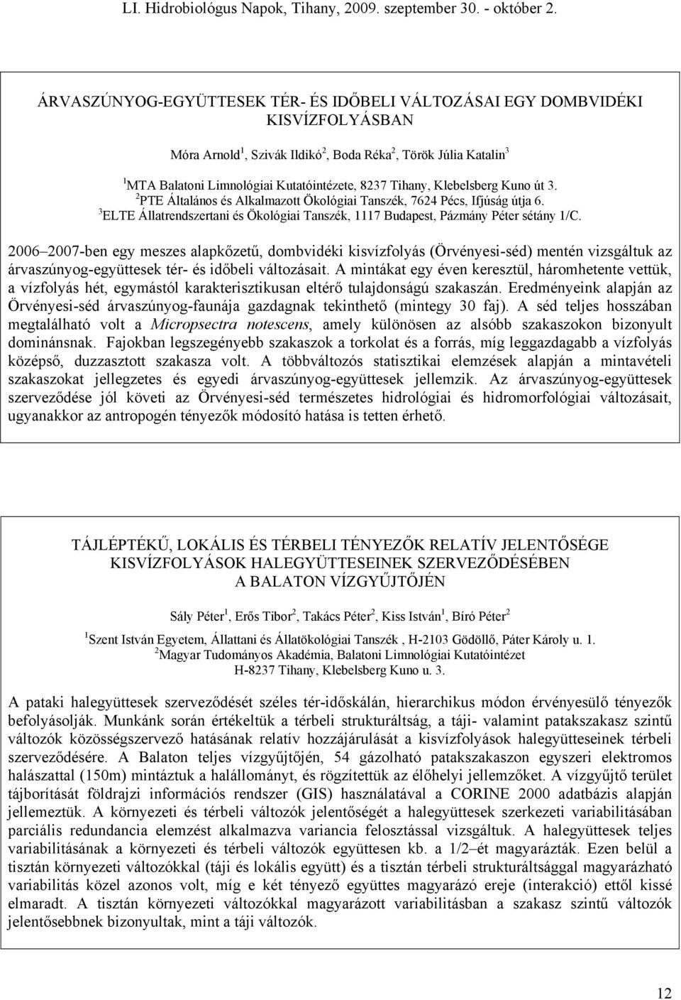 2006 2007-ben egy meszes alapkőzetű, dombvidéki kisvízfolyás (Örvényesi-séd) mentén vizsgáltuk az árvaszúnyog-együttesek tér- és időbeli változásait.