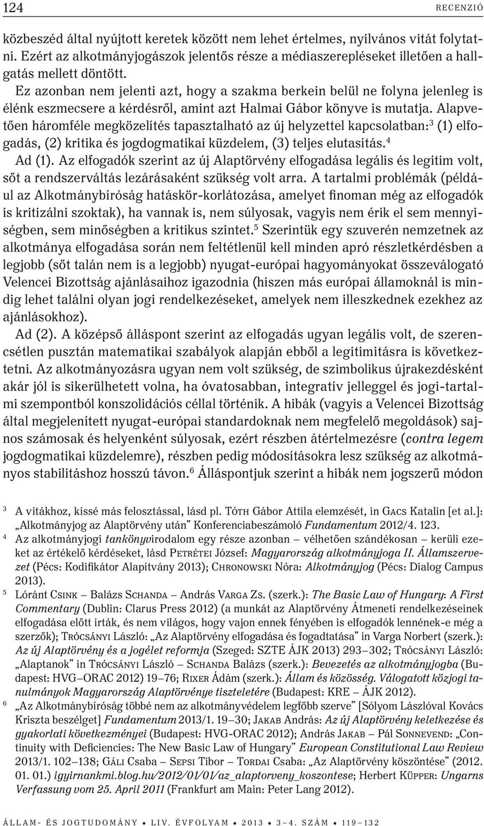 Alapvetően háromféle megközelítés tapasztalható az új helyzettel kapcsolatban: 3 (1) elfogadás, (2) kritika és jogdogmatikai küzdelem, (3) teljes elutasítás. 4 Ad (1).