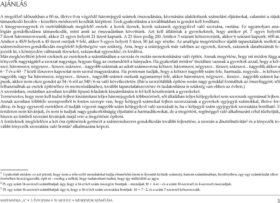 Ez ugyanolyan analógiás gondolkodásra támaszkodik, mint amit az összeadásban követtünk. Azt kell átlátniuk a gyerekeknek, hogy amikor pl.