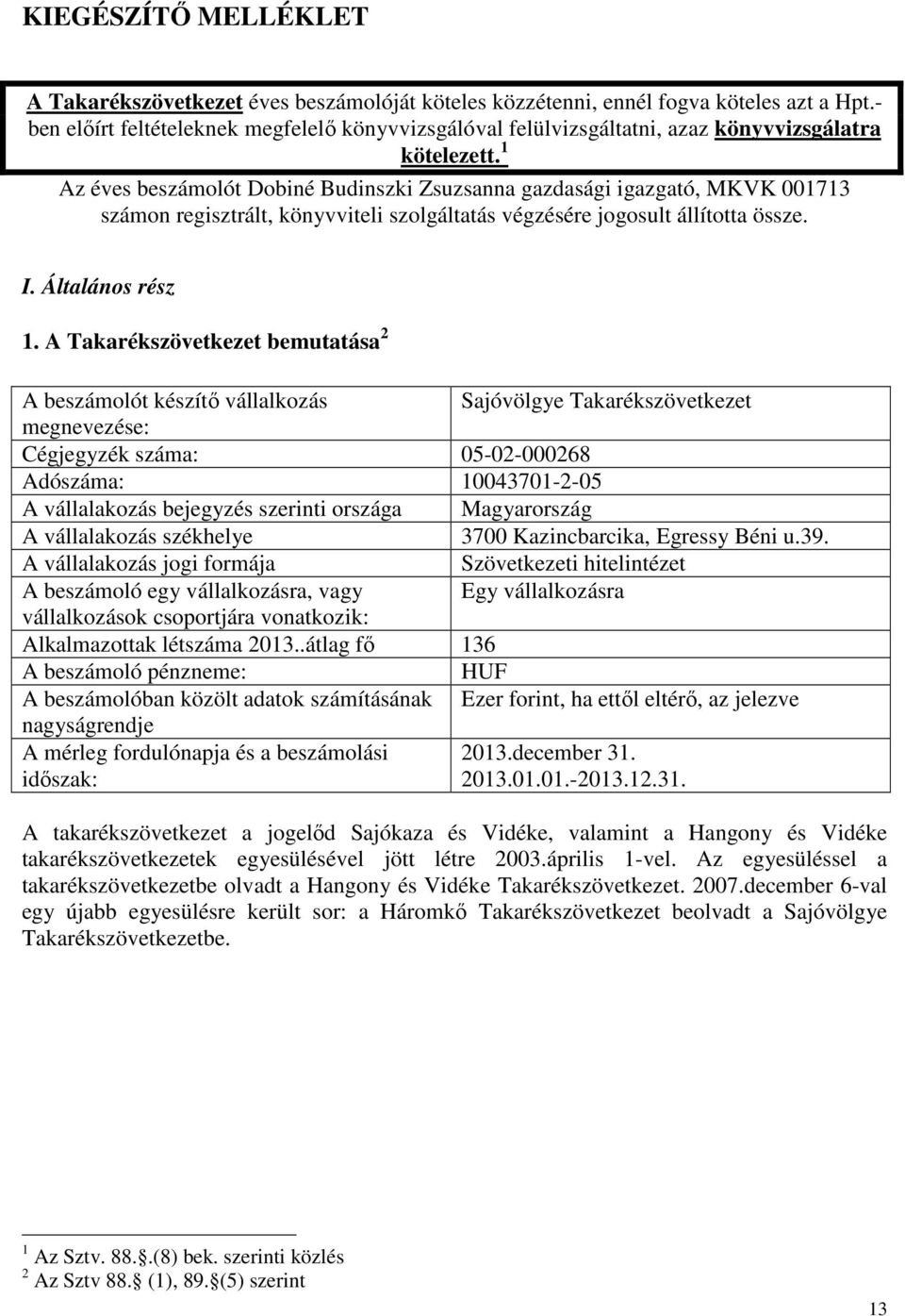 1 Az éves beszámolót Dobiné Budinszki Zsuzsanna gazdasági igazgató, MKVK 001713 számon regisztrált, könyvviteli szolgáltatás végzésére jogosult állította össze. I. Általános rész 1.