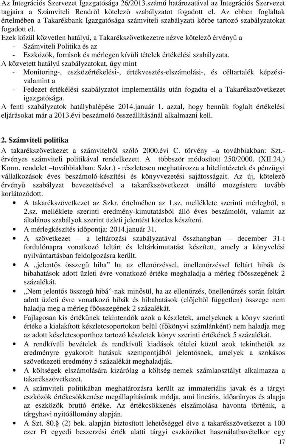 Ezek közül közvetlen hatályú, a Takarékszövetkezetre nézve kötelező érvényű a - Számviteli Politika és az - Eszközök, források és mérlegen kívüli tételek értékelési szabályzata.