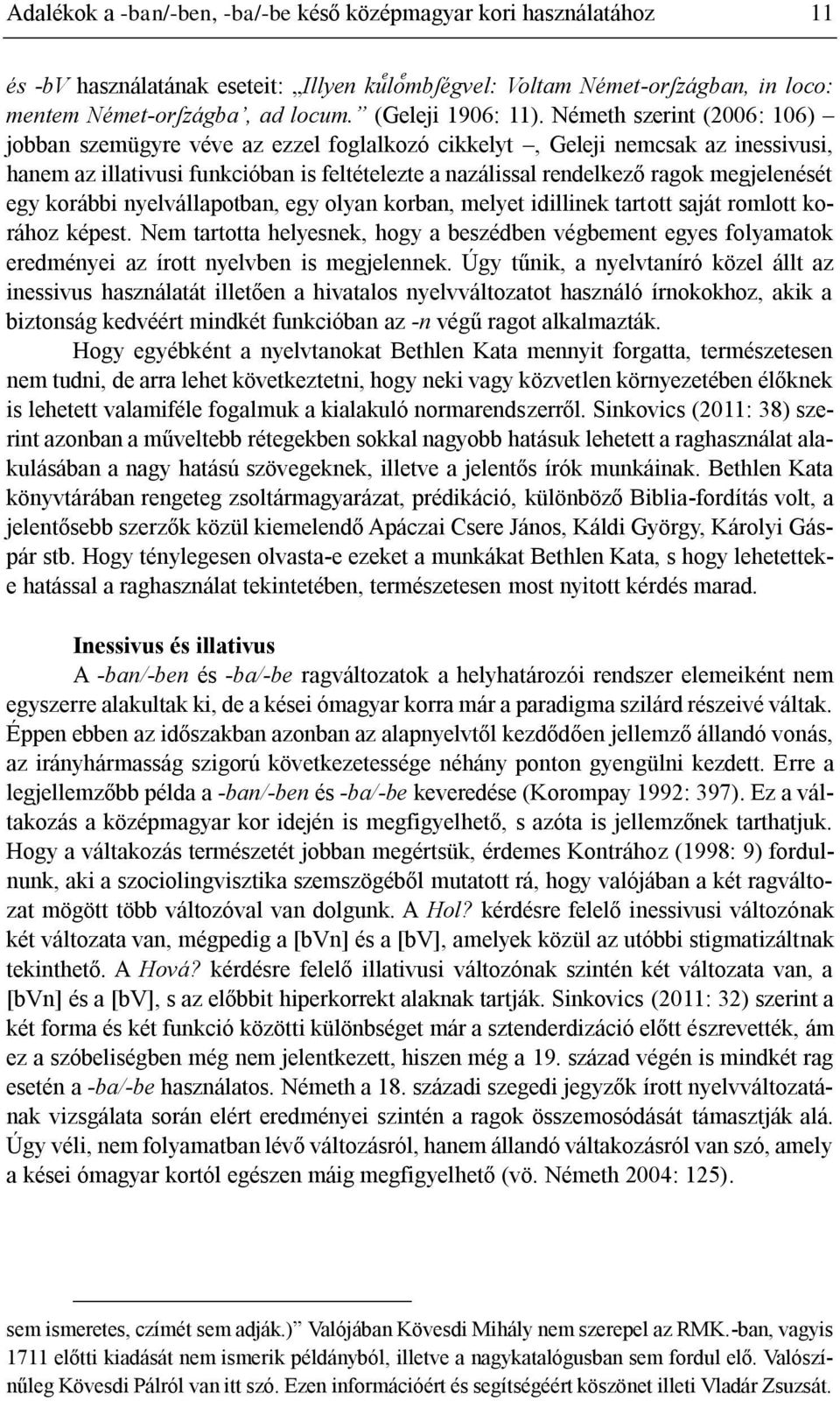 Németh szerint (2006: 106) jobban szemügyre véve az ezzel foglalkozó cikkelyt, Geleji nemcsak az inessivusi, hanem az illativusi funkcióban is feltételezte a nazálissal rendelkező ragok megjelenését