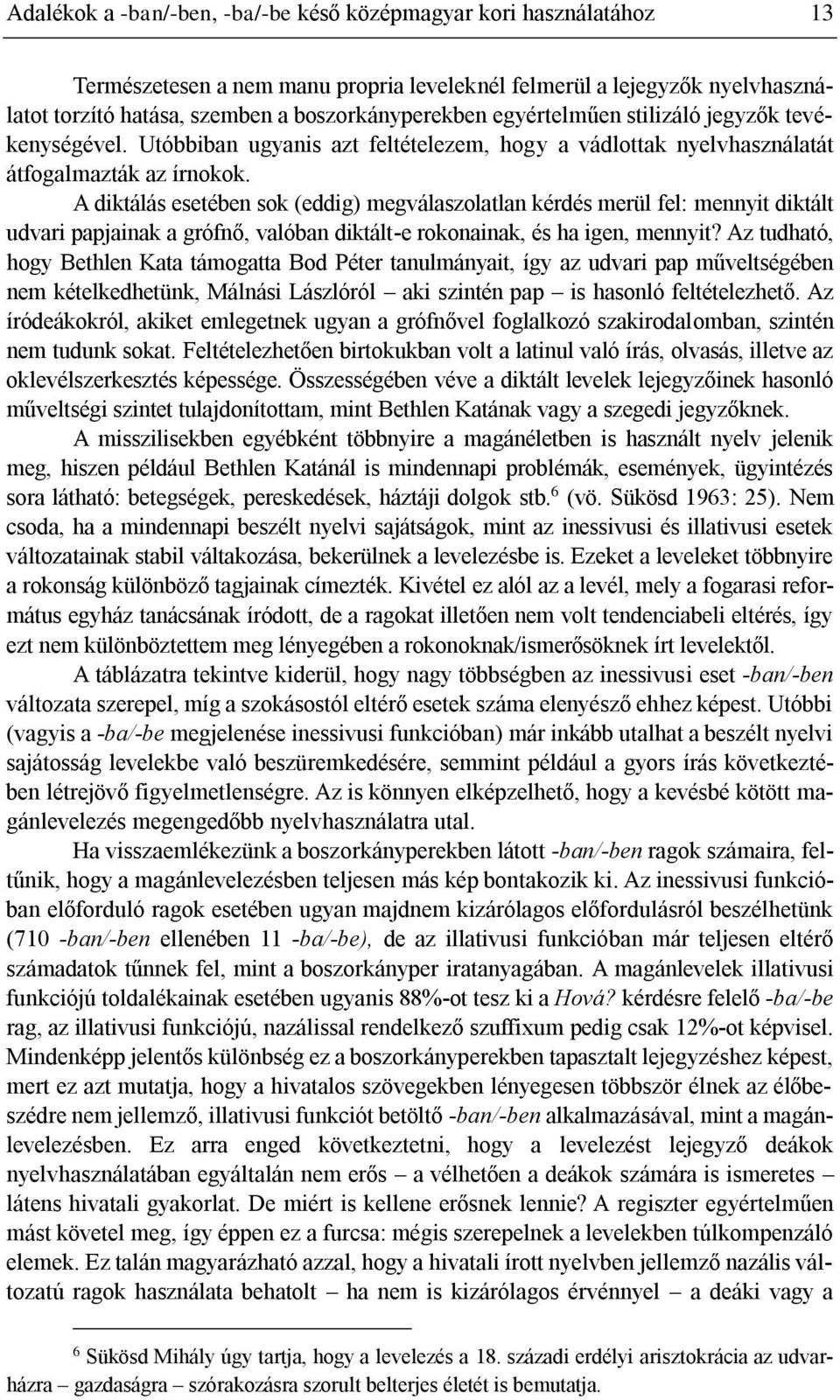 A diktálás esetében sok (eddig) megválaszolatlan kérdés merül fel: mennyit diktált udvari papjainak a grófnő, valóban diktált-e rokonainak, és ha igen, mennyit?