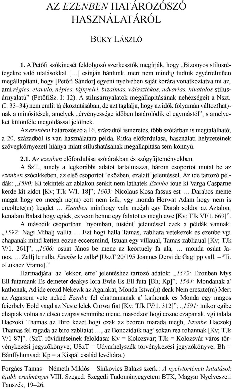 nyelvében saját korára vonatkoztatva mi az, ami régies, elavuló, népies, tájnyelvi, bizalmas, választékos, udvarias, hivatalos stílusárnyalatú (PetőfiSz. I: 12).