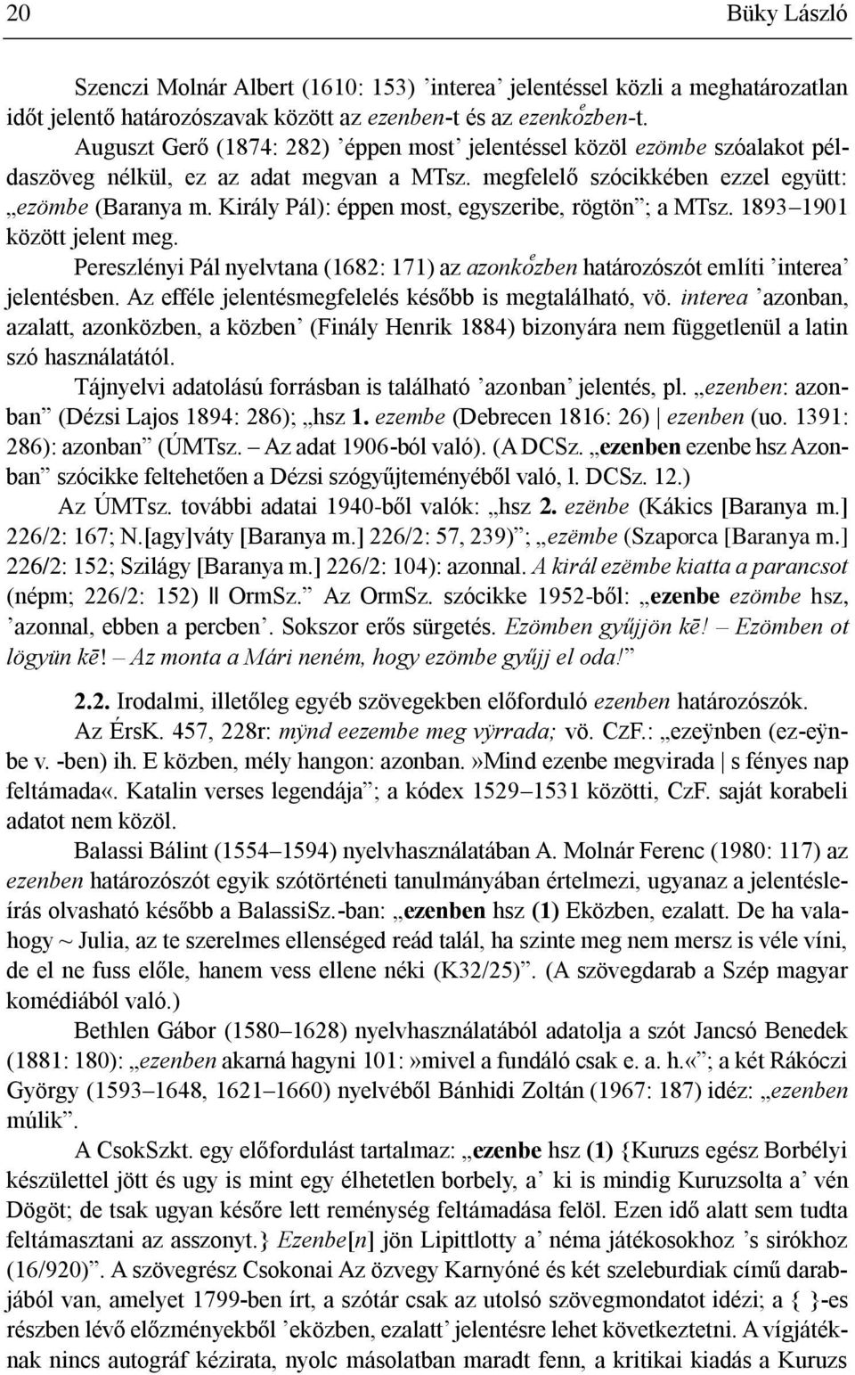 Király Pál): éppen most, egyszeribe, rögtön ; a MTsz. 1893 1901 között jelent meg. Pereszlényi Pál nyelvtana (1682: 171) az azonko zben határozószót említi interea jelentésben.