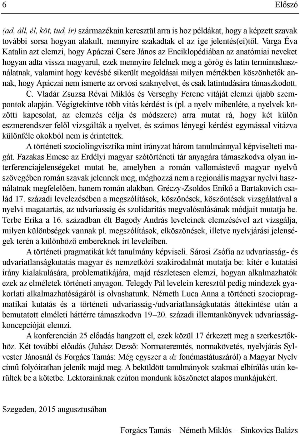 hogy kevésbé sikerült megoldásai milyen mértékben köszönhetők annak, hogy Apáczai nem ismerte az orvosi szaknyelvet, és csak latintudására támaszkodott. C.