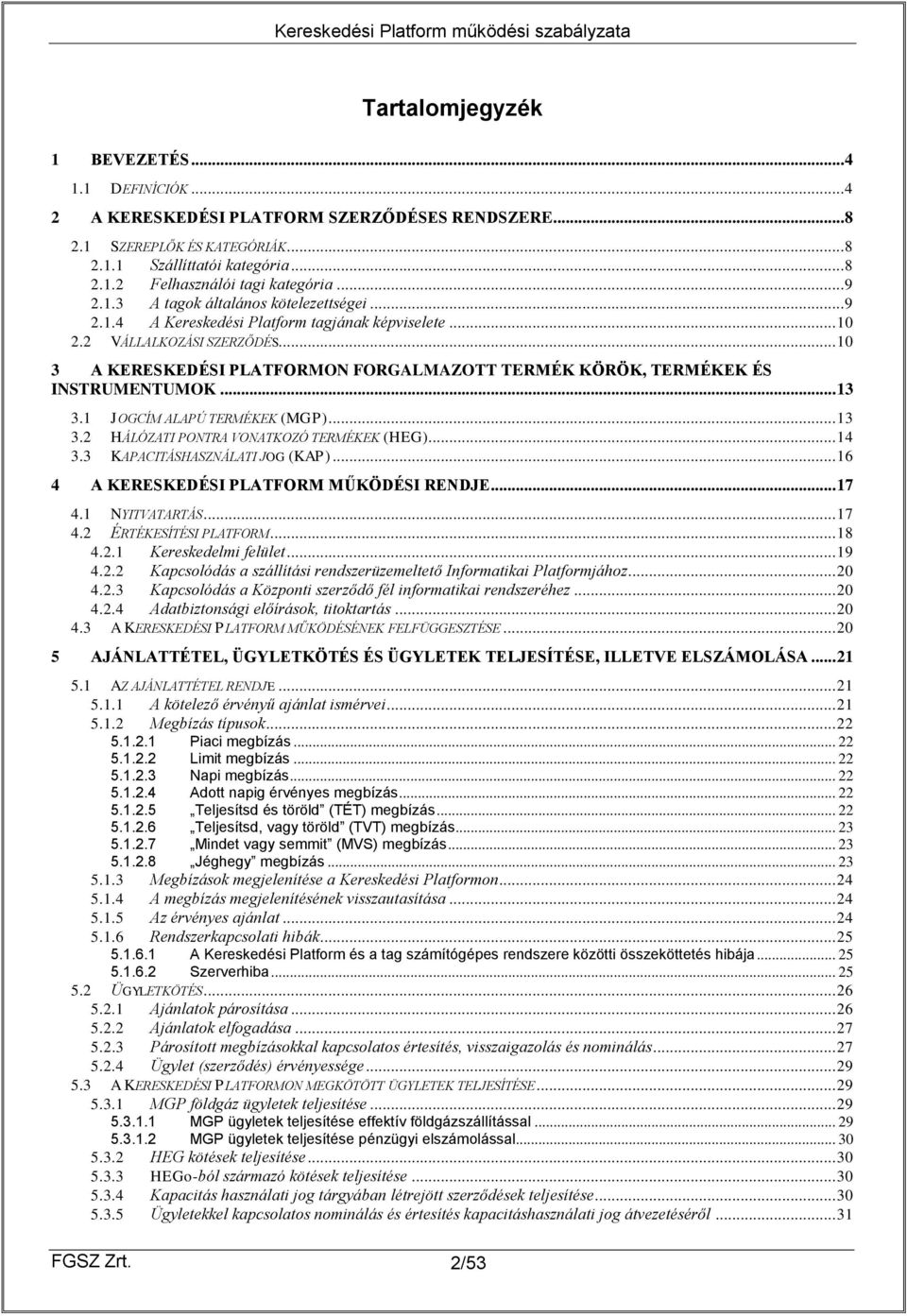 .. 10 3 A KERESKEDÉSI PLATFORMON FORGALMAZOTT TERMÉK KÖRÖK, TERMÉKEK ÉS INSTRUMENTUMOK... 13 3.1 JOGCÍM ALAPÚ TERMÉKEK (MGP)... 13 3.2 HÁLÓZATI PONTRA VONATKOZÓ TERMÉKEK (HEG)... 14 3.