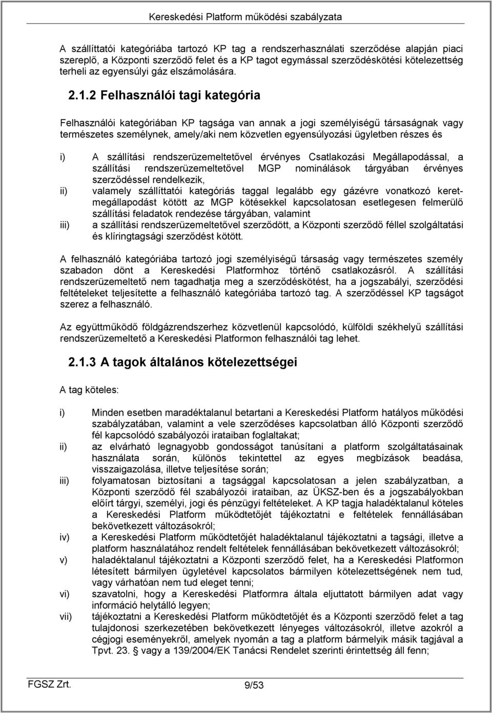 2 Felhasználói tagi kategória Felhasználói kategóriában KP tagsága van annak a jogi személyiségű társaságnak vagy természetes személynek, amely/aki nem közvetlen egyensúlyozási ügyletben részes és i)