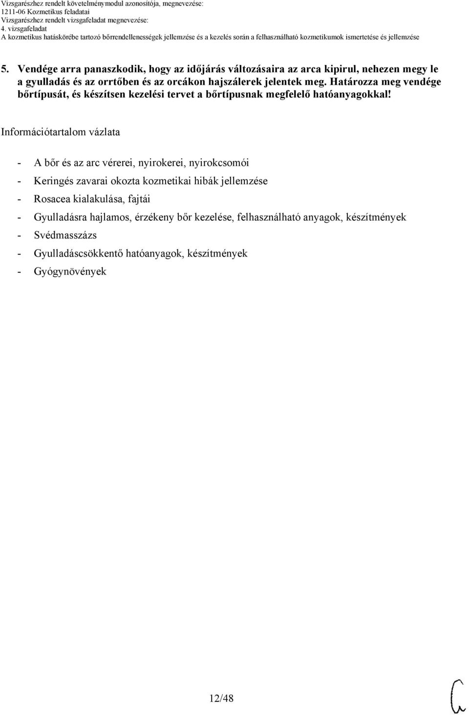 Információtartalom vázlata - A bőr és az arc vérerei, nyirokerei, nyirokcsomói - Keringés zavarai okozta kozmetikai hibák jellemzése - Rosacea