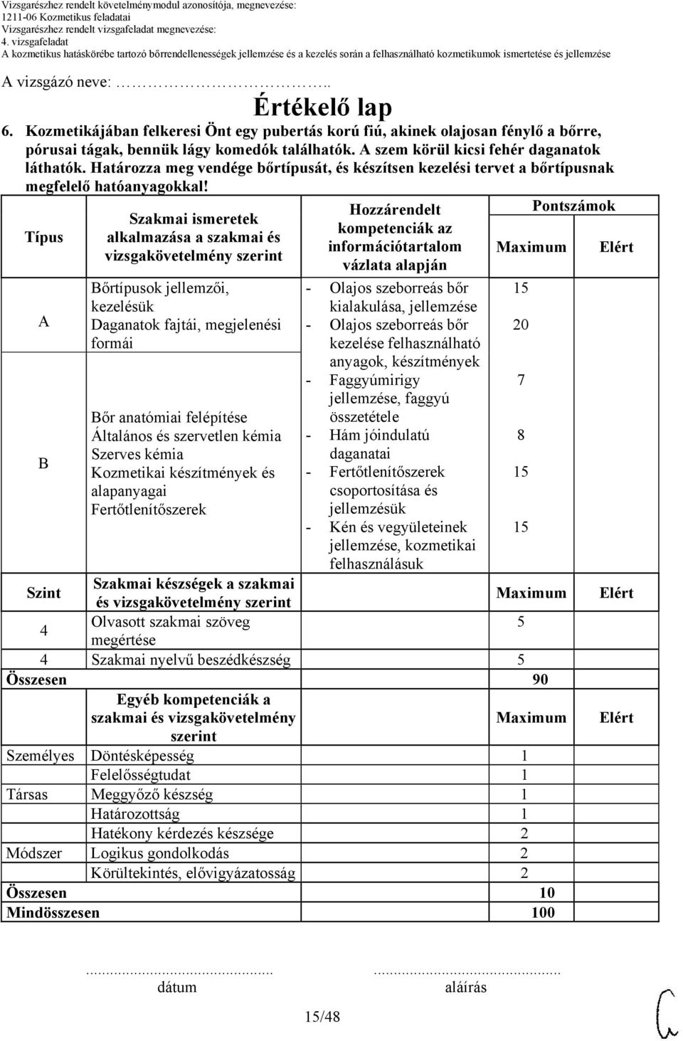 Típus A B Szakmai ismeretek alkalmazása a szakmai és vizsgakövetelmény szerint Bőrtípusok jellemzői, kezelésük Daganatok fajtái, megjelenési formái Bőr anatómiai felépítése Általános és szervetlen