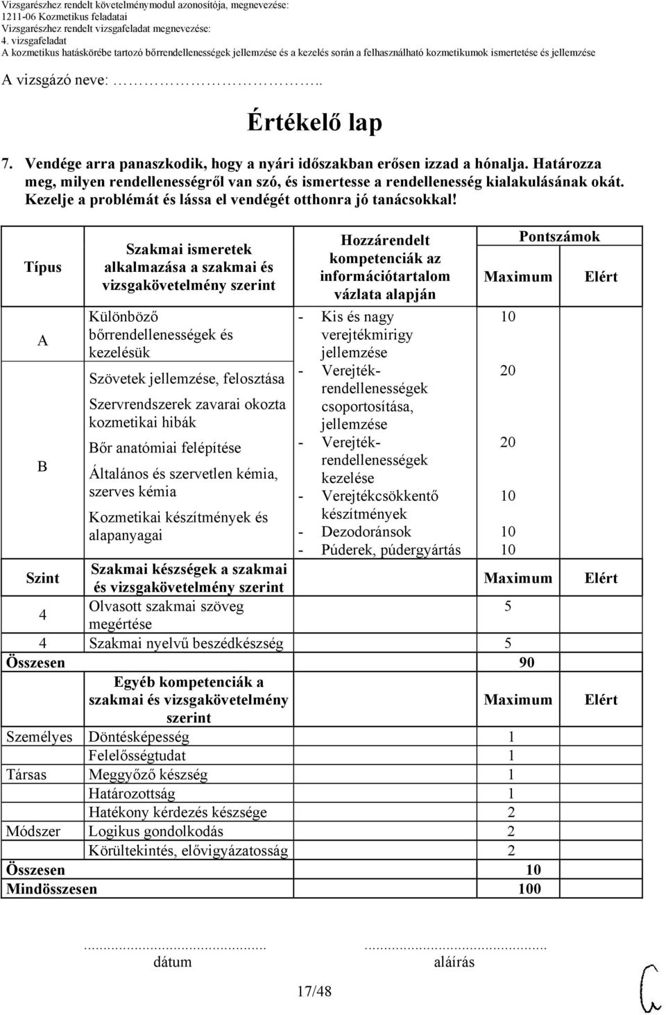 Típus A B Szakmai ismeretek alkalmazása a szakmai és vizsgakövetelmény szerint Különböző bőrrendellenességek és kezelésük Szövetek jellemzése, felosztása Szervrendszerek zavarai okozta kozmetikai