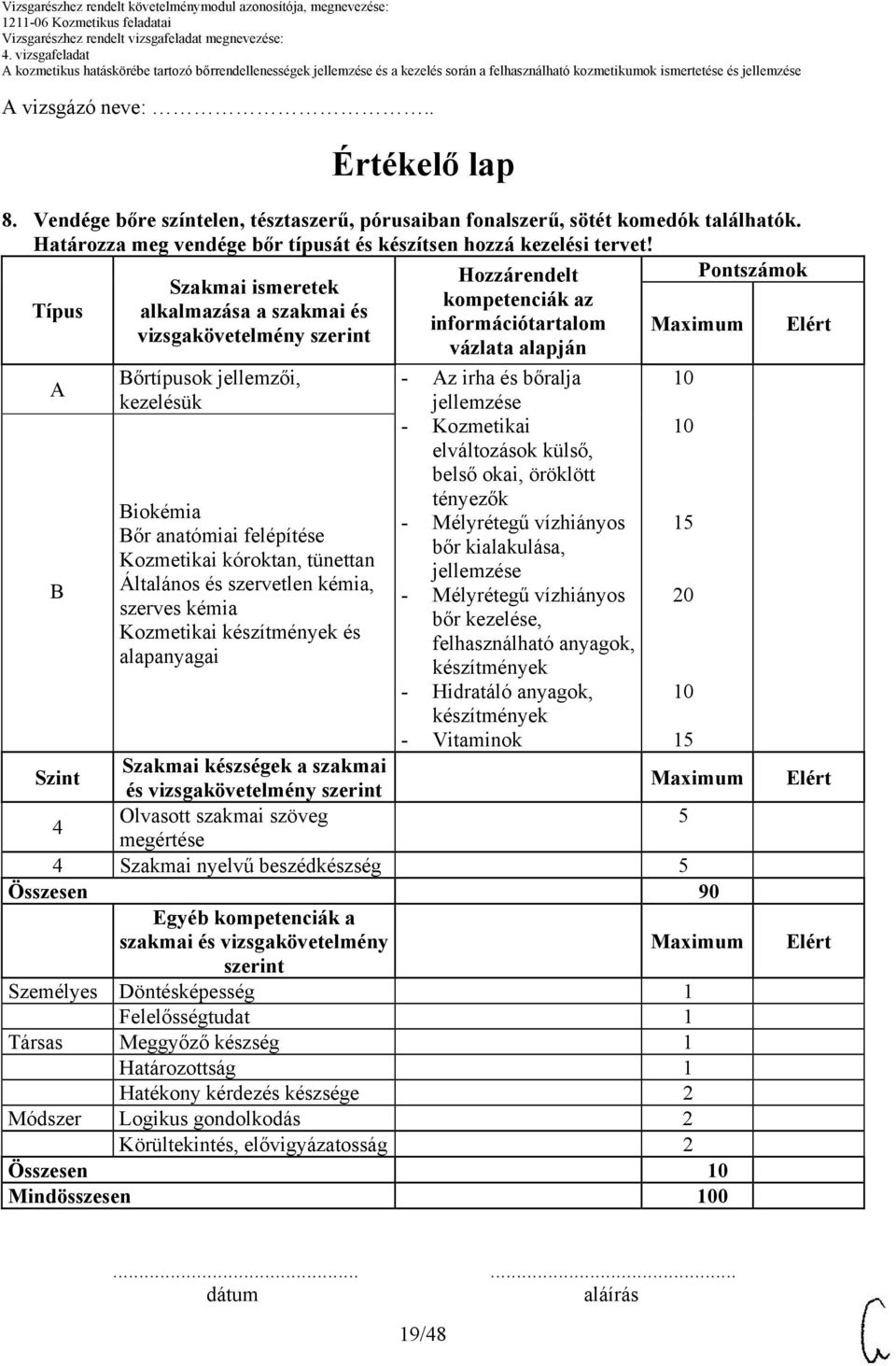 anatómiai felépítése Kozmetikai kóroktan, tünettan Általános és szervetlen kémia, szerves kémia Kozmetikai készítmények és alapanyagai - Az irha és bőralja jellemzése - Kozmetikai elváltozások külső,