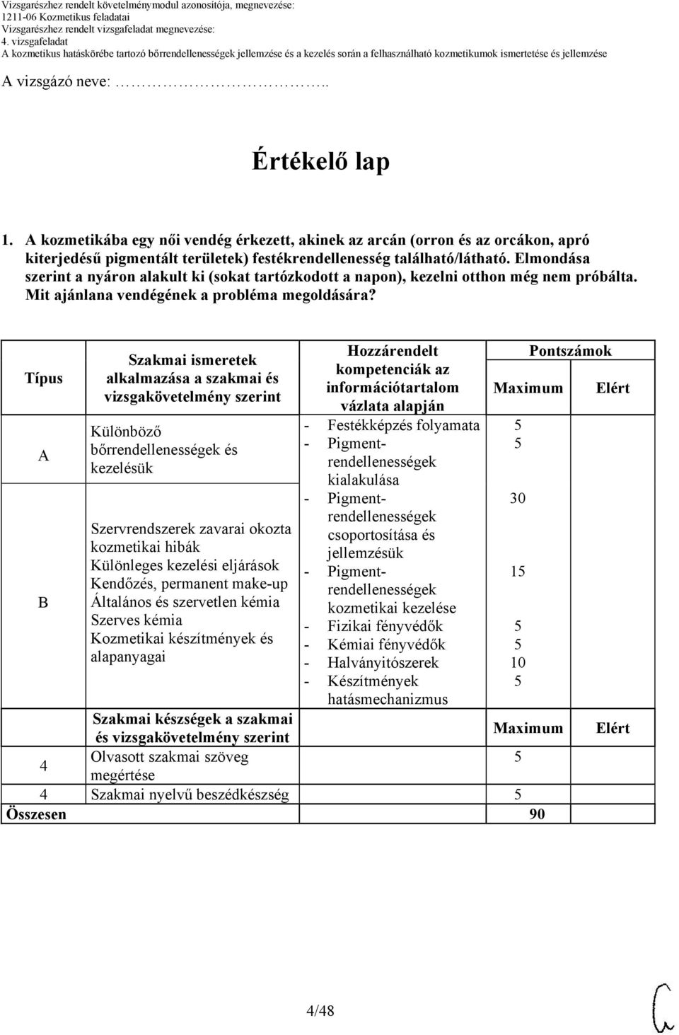 Típus A B Szakmai ismeretek alkalmazása a szakmai és vizsgakövetelmény szerint Különböző bőrrendellenességek és kezelésük Szervrendszerek zavarai okozta kozmetikai hibák Különleges kezelési eljárások