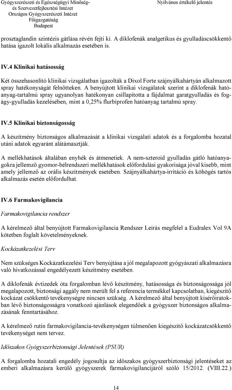 A benyújtott klinikai vizsgálatok szerint a diklofenák hatóanyag-tartalmú spray ugyanolyan hatékonyan csillapította a fájdalmat garatgyulladás és fogágy-gyulladás kezelésében, mint a 0,25%