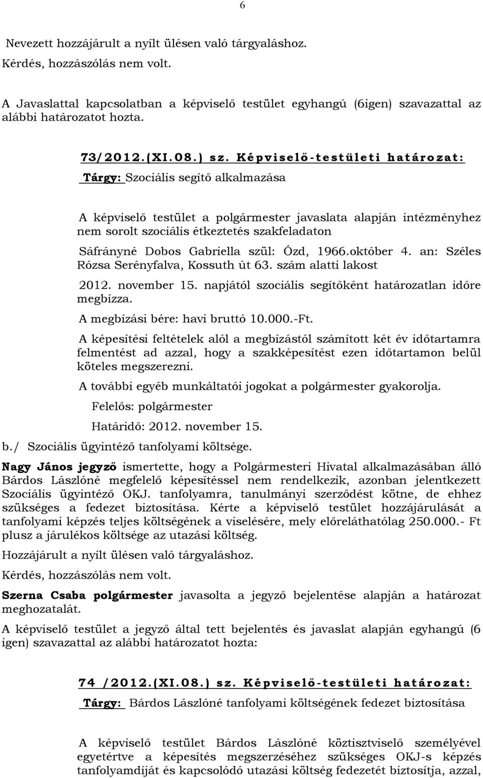 szül: Ózd, 1966.október 4. an: Széles Rózsa Serényfalva, Kossuth út 63. szám alatti lakost 2012. november 15. napjától szociális segítőként határozatlan időre megbízza.