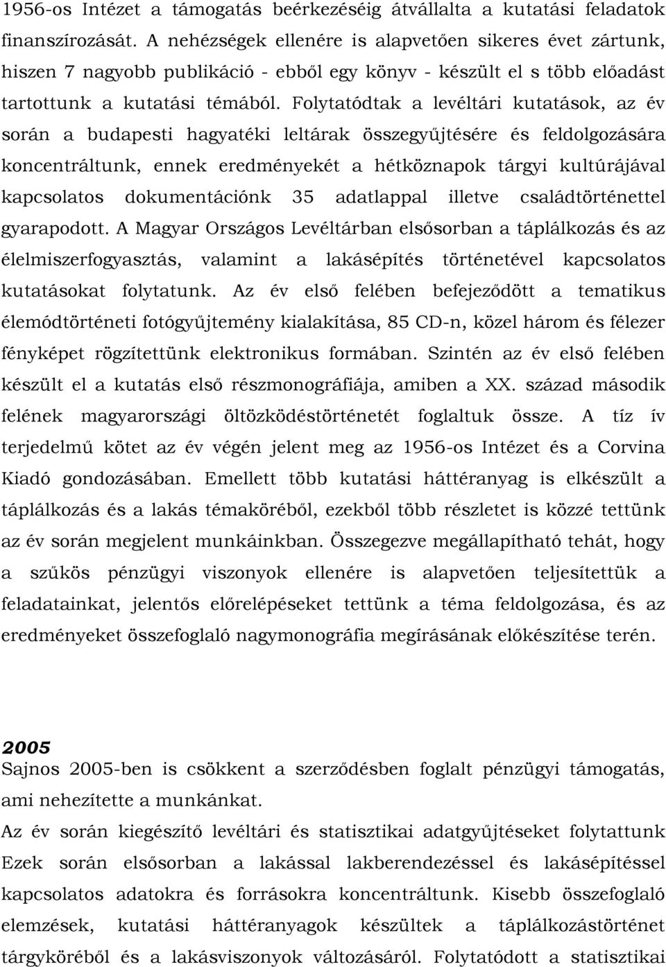 Folytatódtak a levéltári kutatások, az év során a budapesti hagyatéki leltárak összegyűjtésére és feldolgozására koncentráltunk, ennek eredményekét a hétköznapok tárgyi kultúrájával kapcsolatos