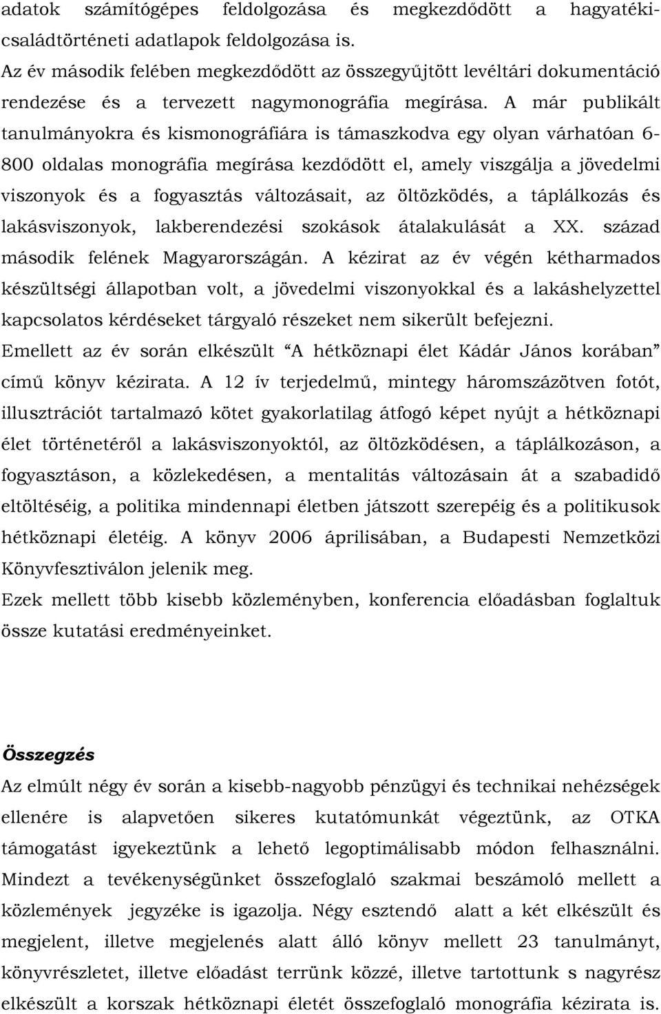 A már publikált tanulmányokra és kismonográfiára is támaszkodva egy olyan várhatóan 6-800 oldalas monográfia megírása kezdődött el, amely viszgálja a jövedelmi viszonyok és a fogyasztás változásait,