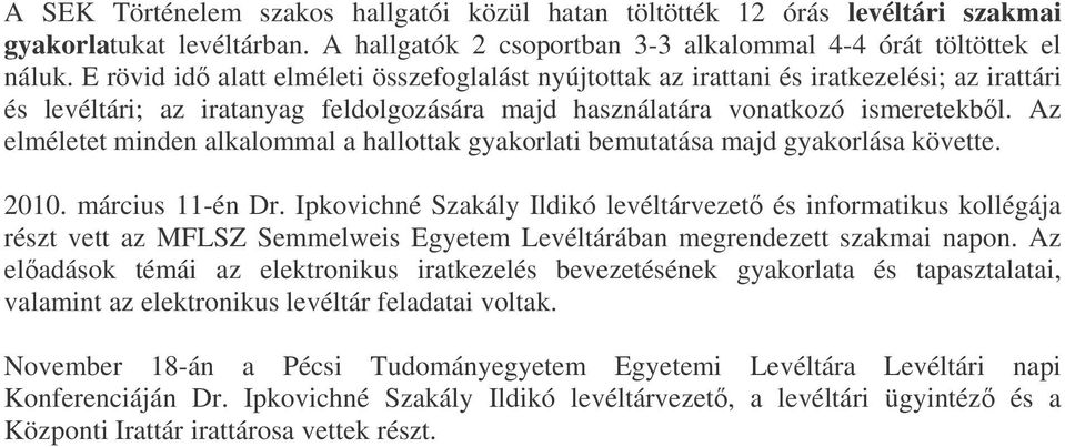 hallottak gyakorlati bemutatása majd gyakorlása követte 2010 március 11-én Dr Ipkovichné Szakály Ildikó levéltárvezet és informatikus kollégája részt vett az MFLSZ Semmelweis Egyetem Levéltárában