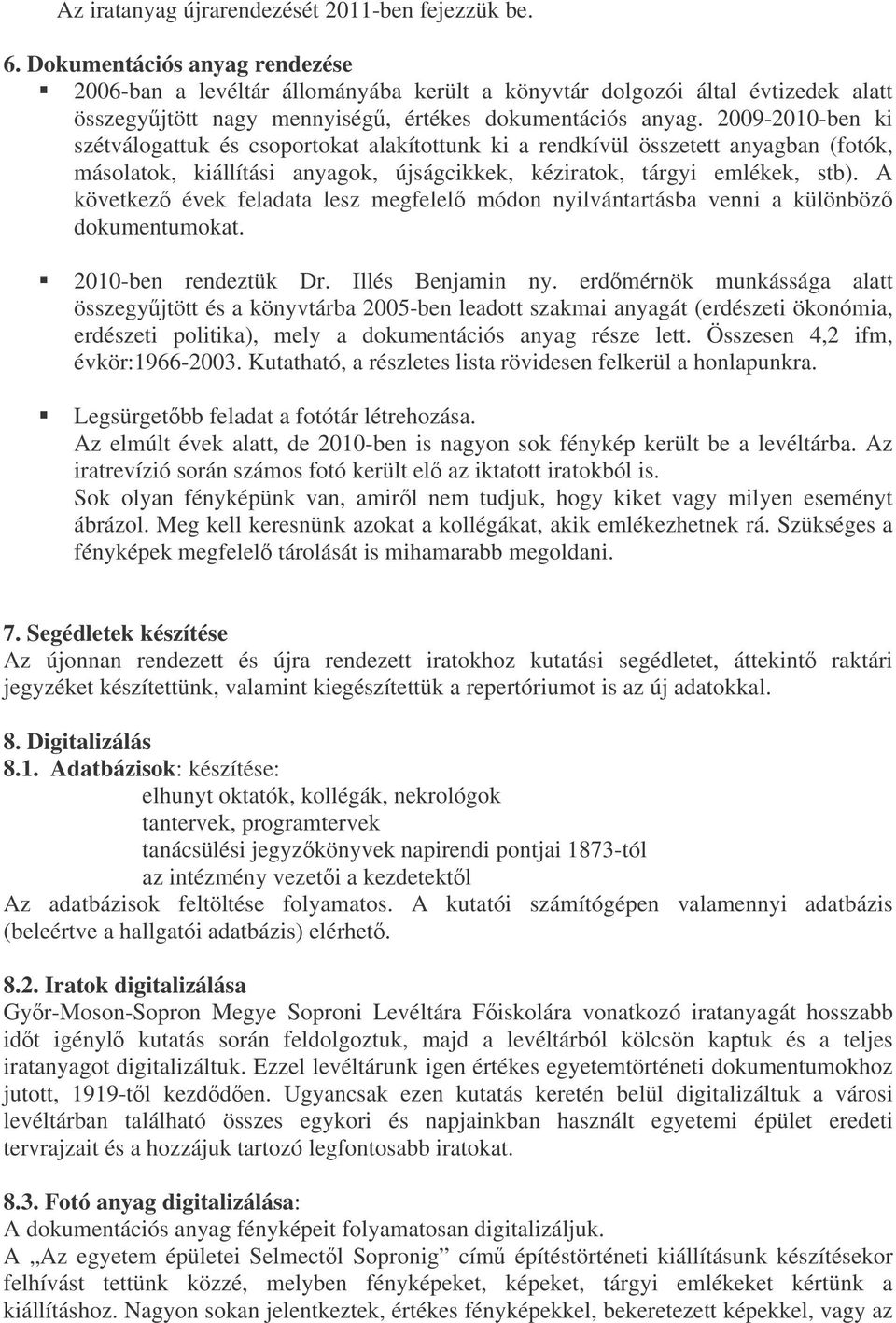 következ évek feladata lesz megfelel módon nyilvántartásba venni a különböz dokumentumokat 2010-ben rendeztük Dr Illés Benjamin ny erdmérnök munkássága alatt összegyjtött és a könyvtárba 2005-ben