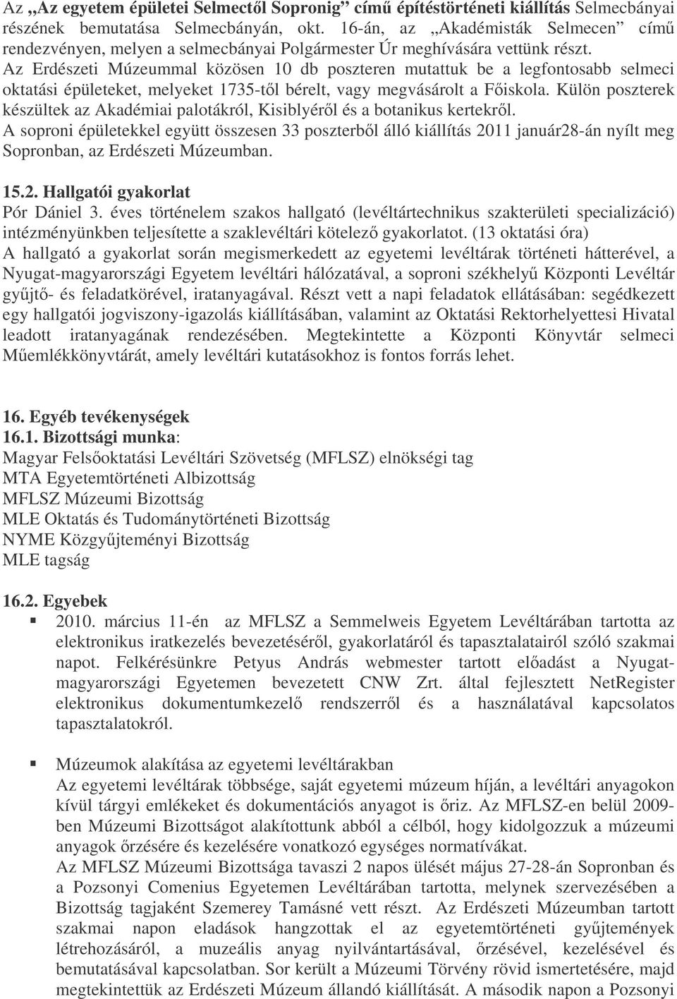 Külön poszterek készültek az Akadémiai palotákról, Kisiblyérl és a botanikus kertekrl A soproni épületekkel együtt összesen 33 poszterbl álló kiállítás 2011 január28-án nyílt meg Sopronban, az