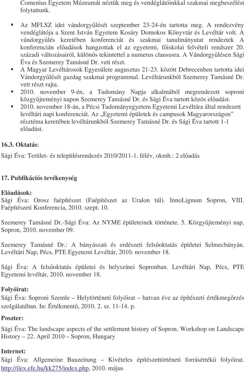 századi változásairól, különös tekintettel a numerus claususra A Vándorgylésen Sági Éva és Szemerey Tamásné Dr vett részt A Magyar Levéltárosok Egyesülete augusztus 21-23 között Debrecenben tartotta