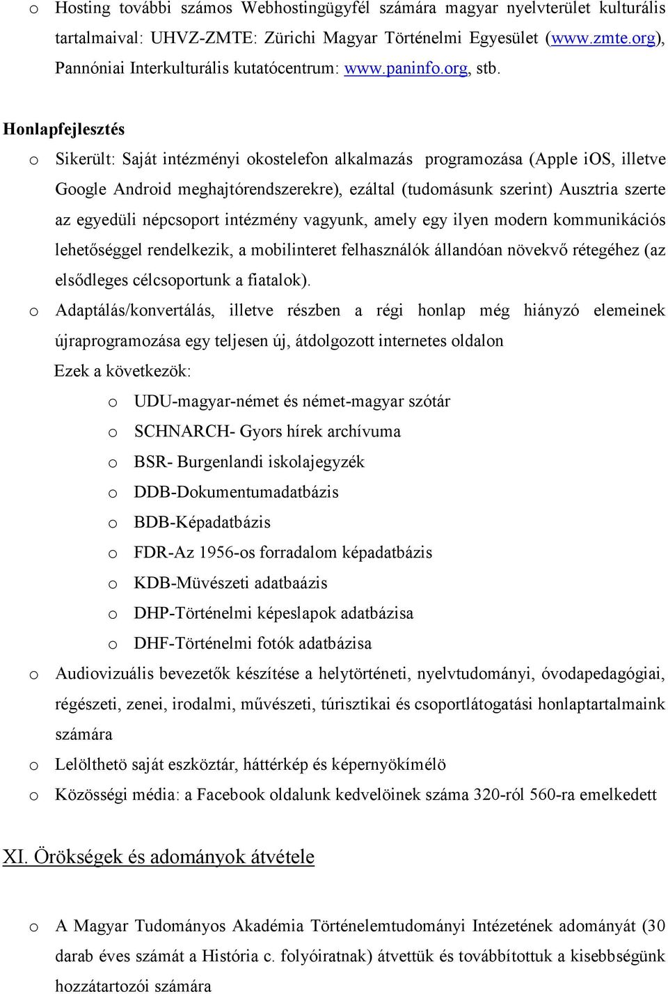 Honlapfejlesztés o Sikerült: Saját intézményi okostelefon alkalmazás programozása (Apple ios, illetve Google Android meghajtórendszerekre), ezáltal (tudomásunk szerint) Ausztria szerte az egyedüli