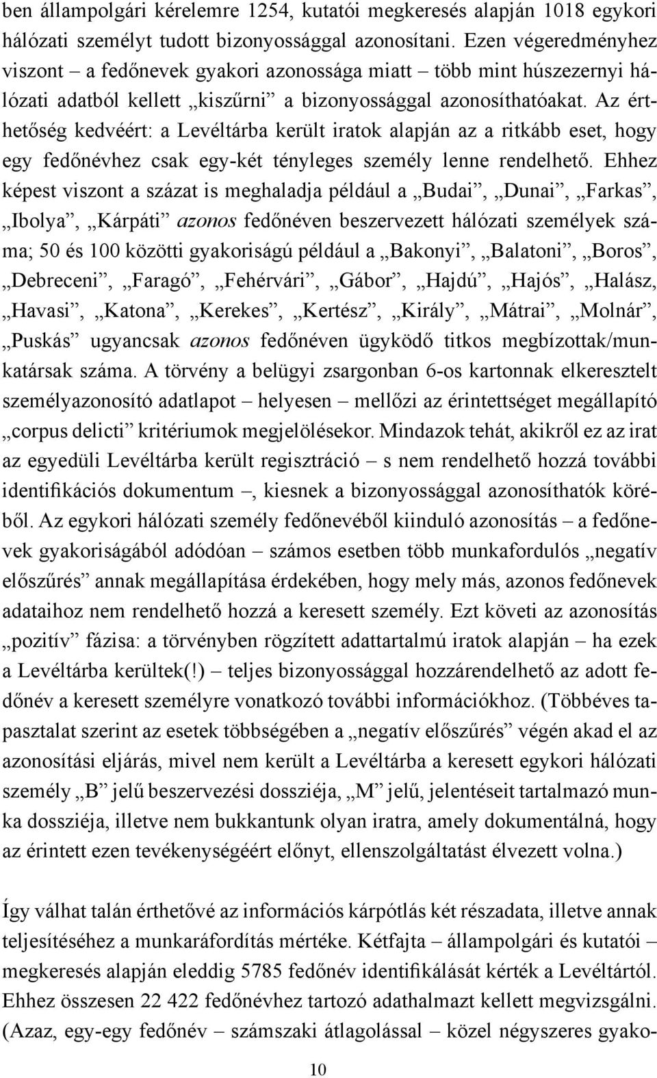 Az érthetőség kedvéért: a Levéltárba került iratok alapján az a ritkább eset, hogy egy fedőnévhez csak egy-két tényleges személy lenne rendelhető.